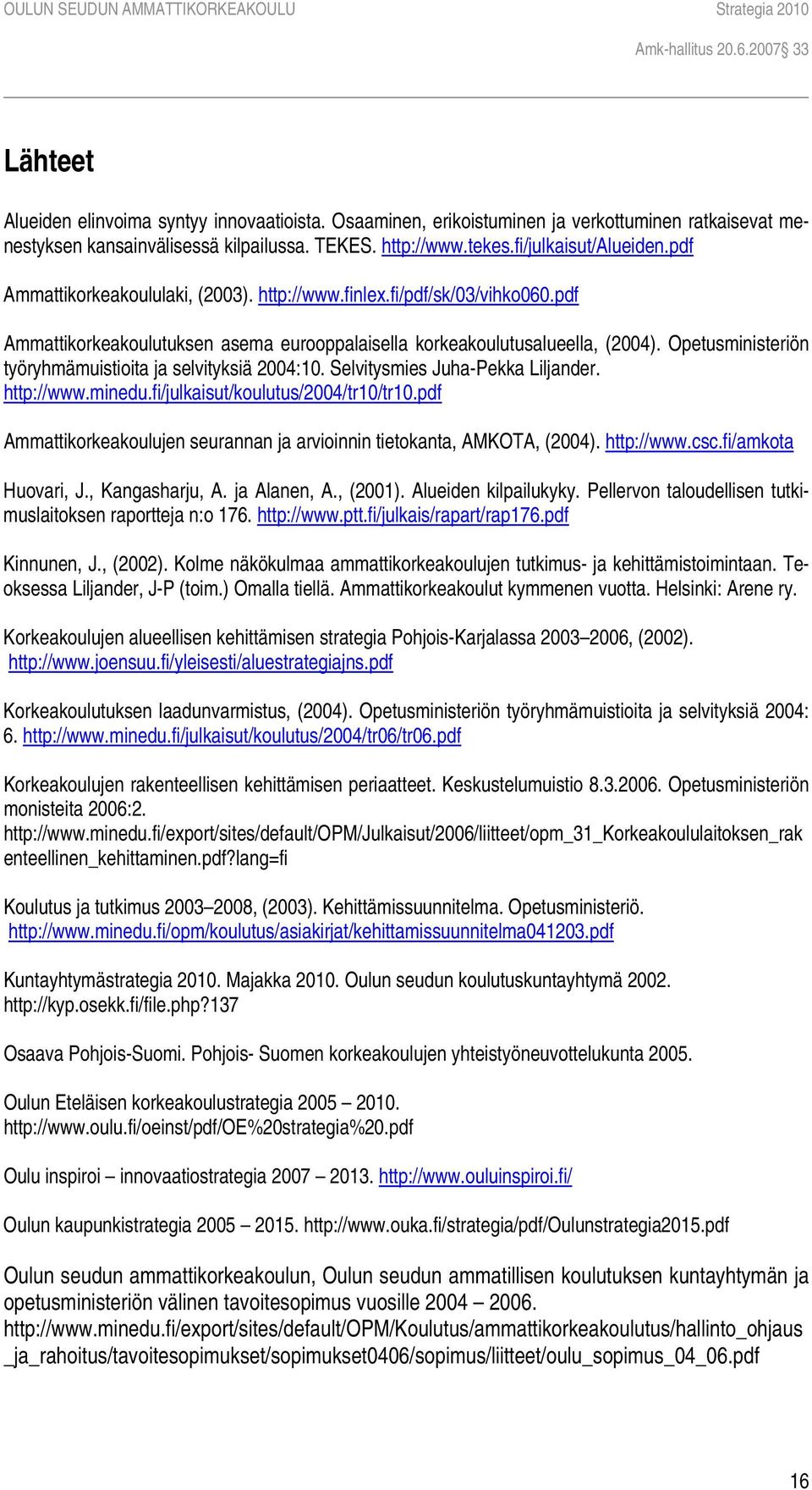 Opetusministeriön työryhmämuistioita ja selvityksiä 2004:10. Selvitysmies Juha-Pekka Liljander. http://www.minedu.fi/julkaisut/koulutus/2004/tr10/tr10.