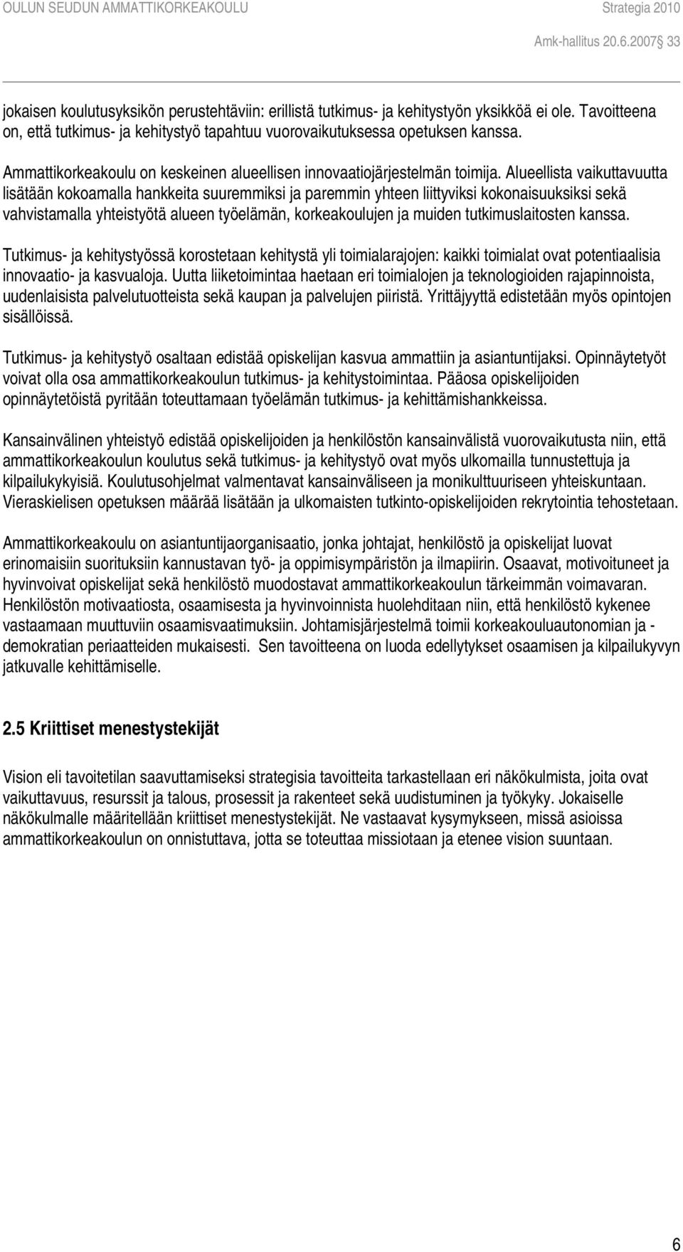 Alueellista vaikuttavuutta lisätään kokoamalla hankkeita suuremmiksi ja paremmin yhteen liittyviksi kokonaisuuksiksi sekä vahvistamalla yhteistyötä alueen työelämän, korkeakoulujen ja muiden