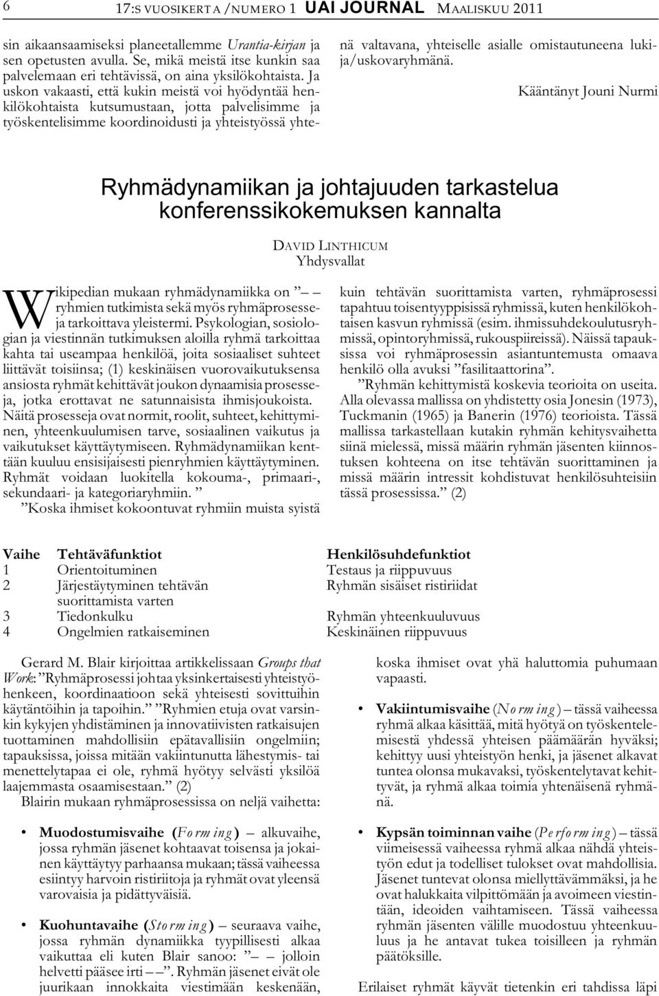 Ja uskon vakaasti, että kukin meistä voi hyödyntää henkilökohtaista kutsumustaan, jotta palvelisimme ja työskentelisimme koordinoidusti ja yhteistyössä yhtenä valtavana, yhteiselle asialle