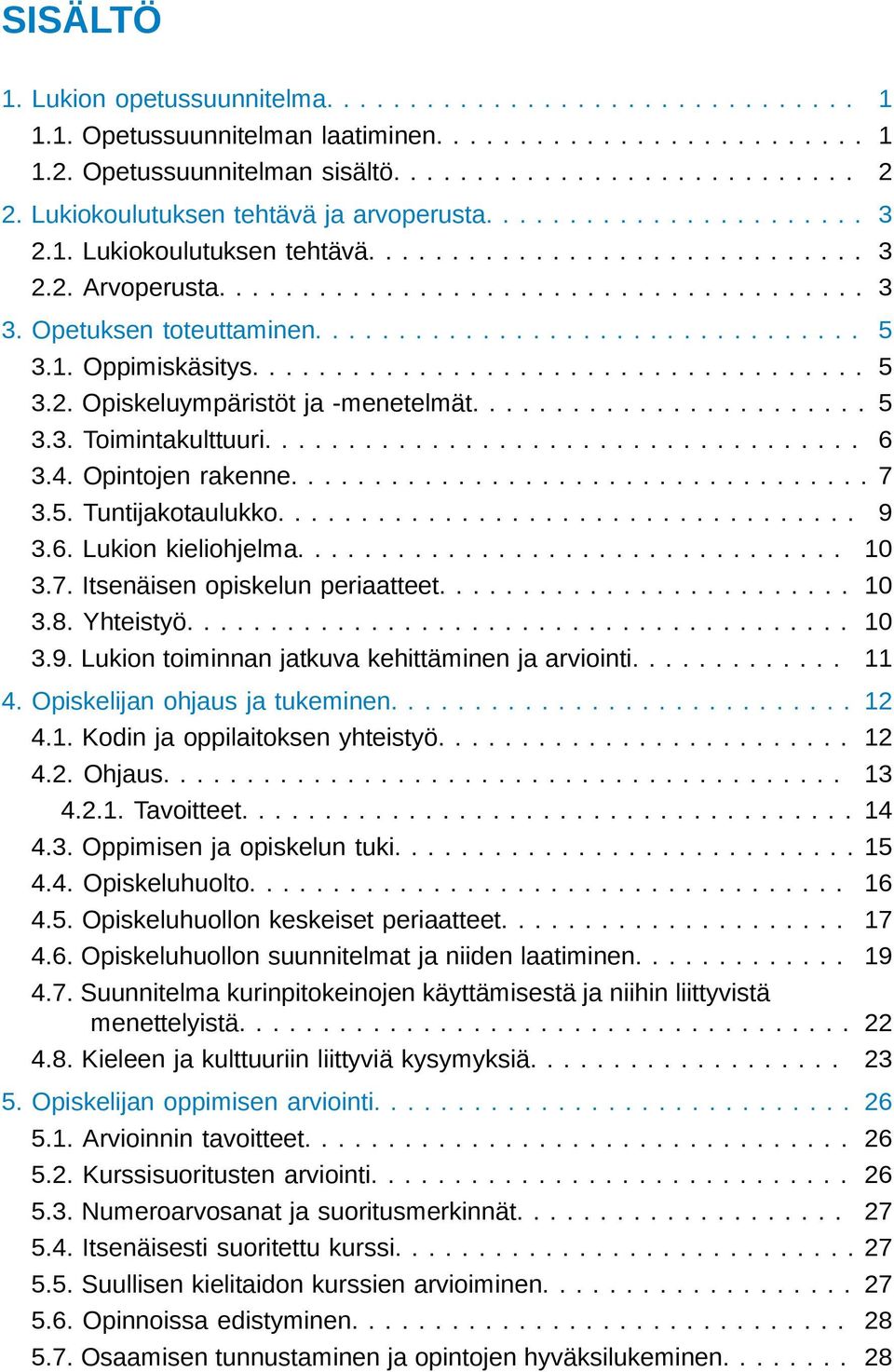 Opetuksen toteuttaminen................................. 5 3.1. Oppimiskäsitys..................................... 5 3.2. Opiskeluympäristöt ja -menetelmät........................ 5 3.3. Toimintakulttuuri.