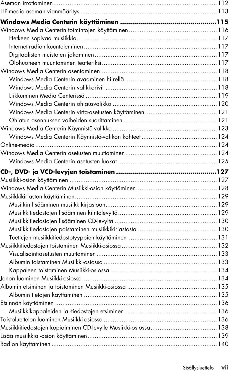 ..118 Windows Media Centerin avaaminen hiirellä...118 Windows Media Centerin valikkorivit...118 Liikkuminen Media Centerissä...119 Windows Media Centerin ohjausvalikko.