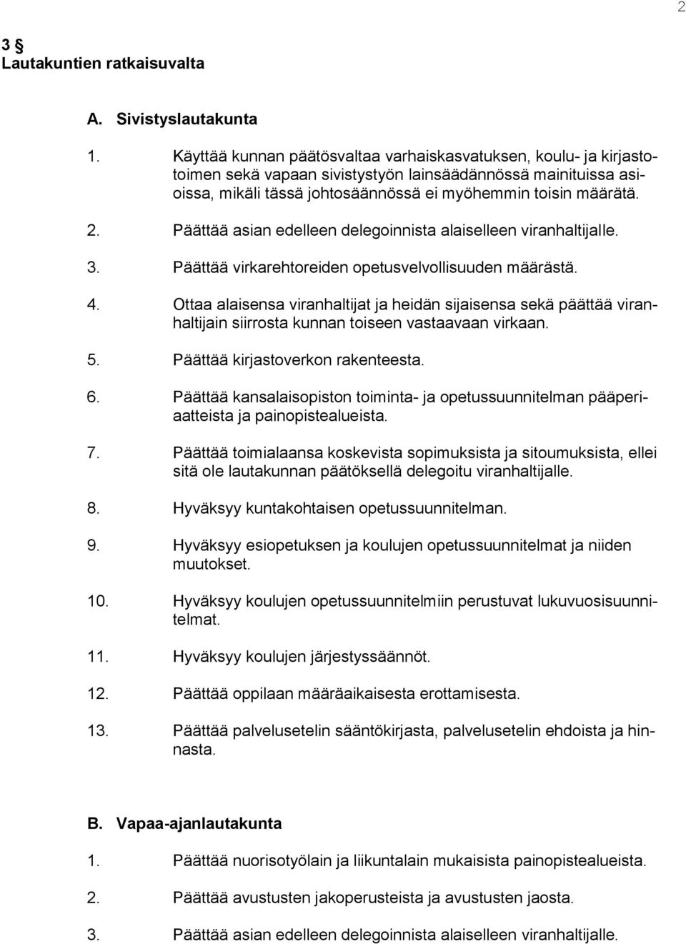 Päättää asian edelleen delegoinnista alaiselleen viranhaltijalle. 3. Päättää virkarehtoreiden opetusvelvollisuuden määrästä. 4.