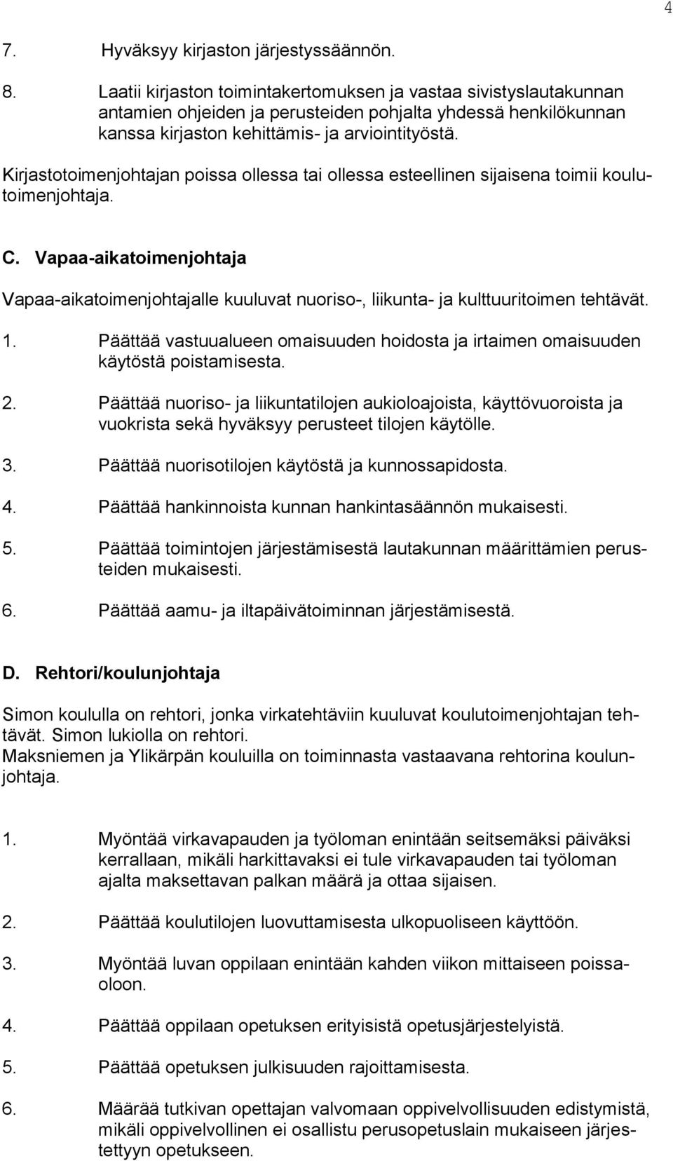 Kirjastotoimenjohtajan poissa ollessa tai ollessa esteellinen sijaisena toimii koulutoimenjohtaja. C.