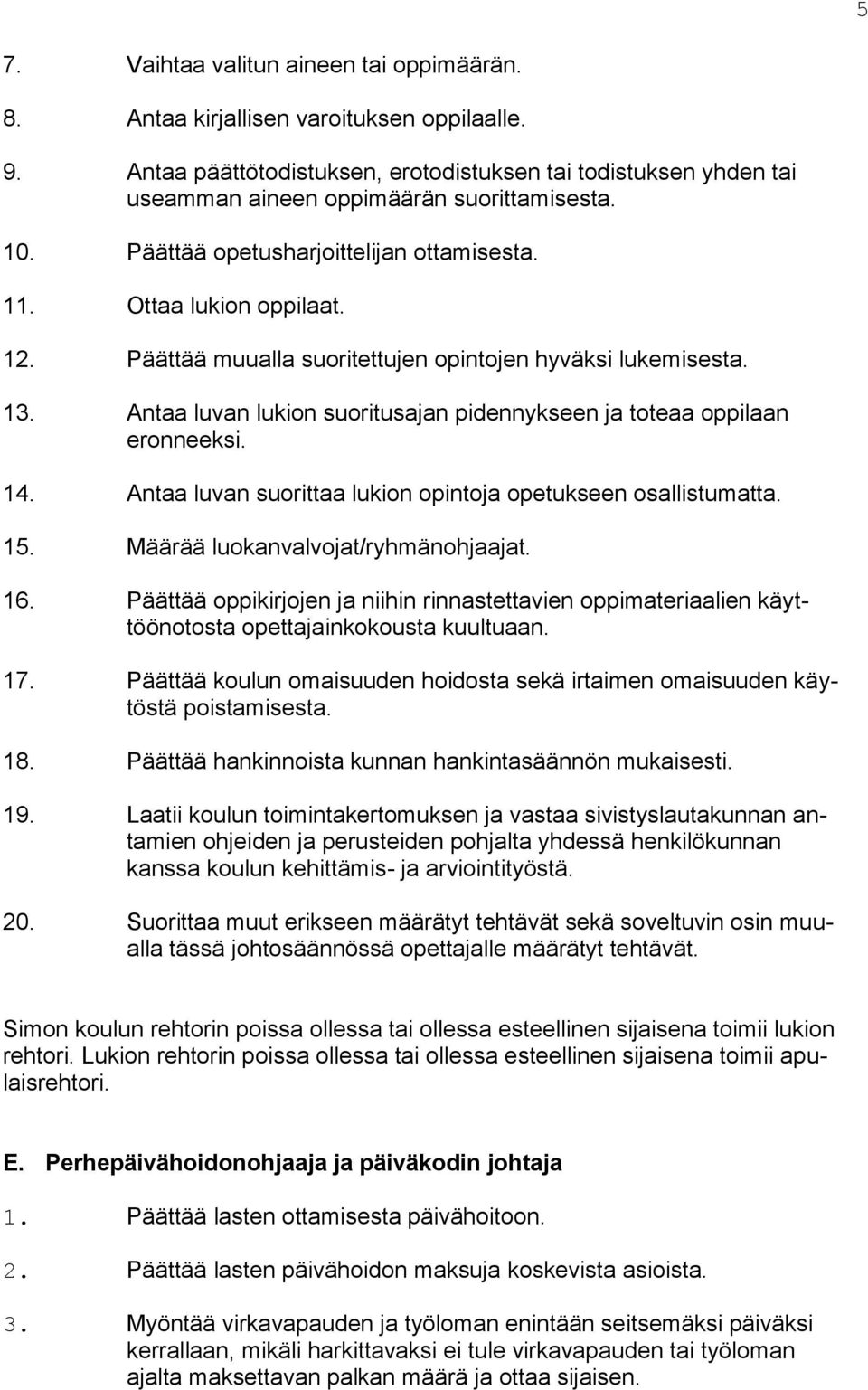 Päättää muualla suoritettujen opintojen hyväksi lukemisesta. 13. Antaa luvan lukion suoritusajan pidennykseen ja toteaa oppilaan eronneeksi. 14.