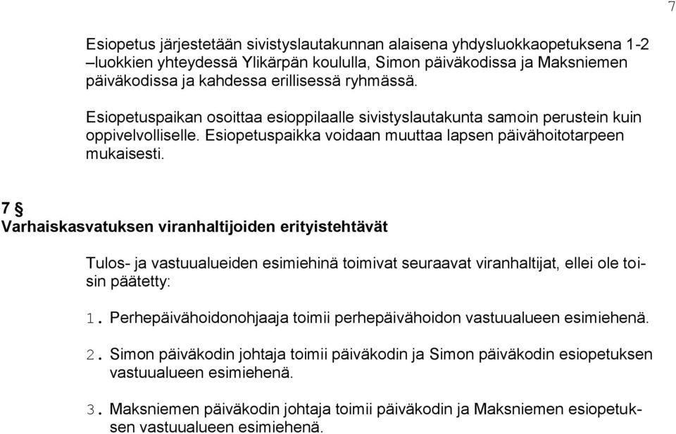 7 Varhaiskasvatuksen viranhaltijoiden erityistehtävät Tulos- ja vastuualueiden esimiehinä toimivat seuraavat viranhaltijat, ellei ole toisin päätetty: 1.