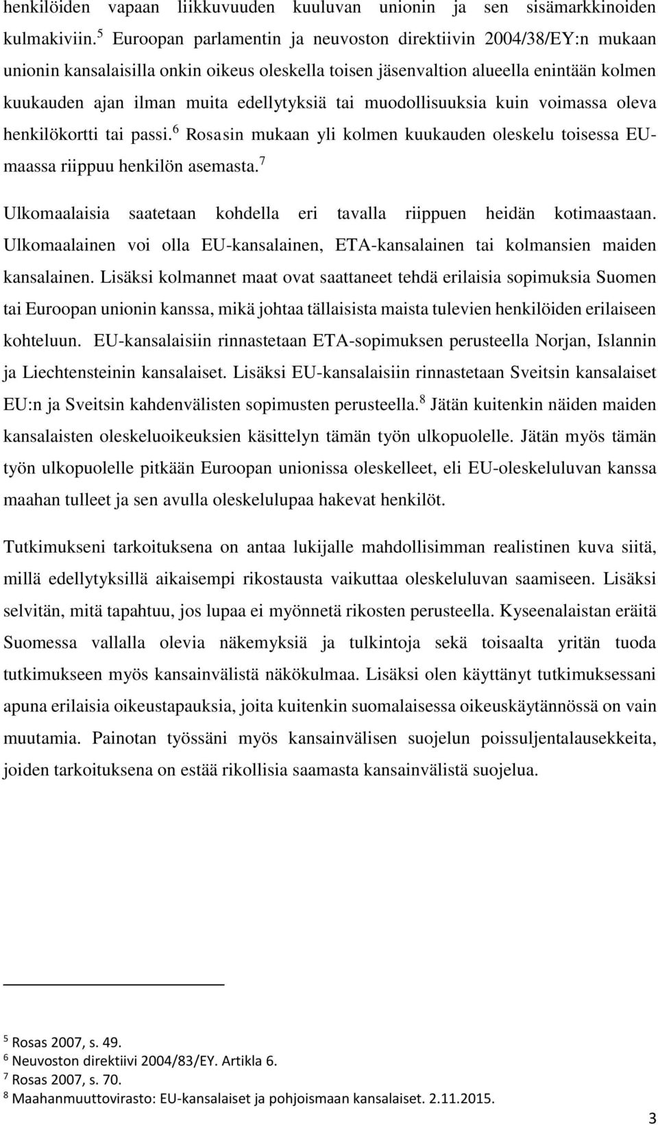 tai muodollisuuksia kuin voimassa oleva henkilökortti tai passi. 6 Rosasin mukaan yli kolmen kuukauden oleskelu toisessa EUmaassa riippuu henkilön asemasta.