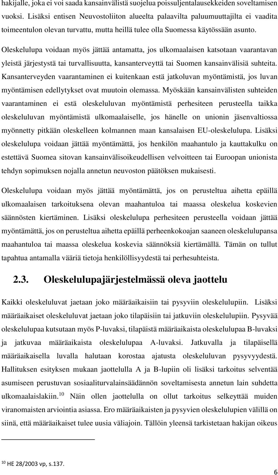 Oleskelulupa voidaan myös jättää antamatta, jos ulkomaalaisen katsotaan vaarantavan yleistä järjestystä tai turvallisuutta, kansanterveyttä tai Suomen kansainvälisiä suhteita.