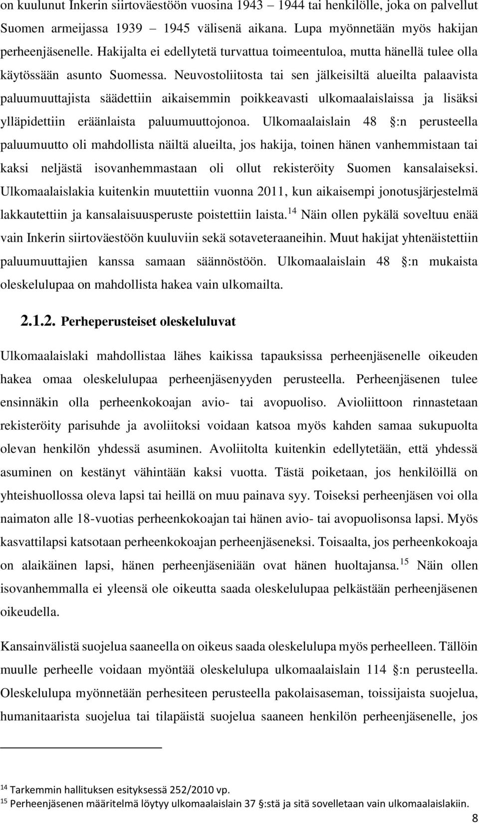 Neuvostoliitosta tai sen jälkeisiltä alueilta palaavista paluumuuttajista säädettiin aikaisemmin poikkeavasti ulkomaalaislaissa ja lisäksi ylläpidettiin eräänlaista paluumuuttojonoa.