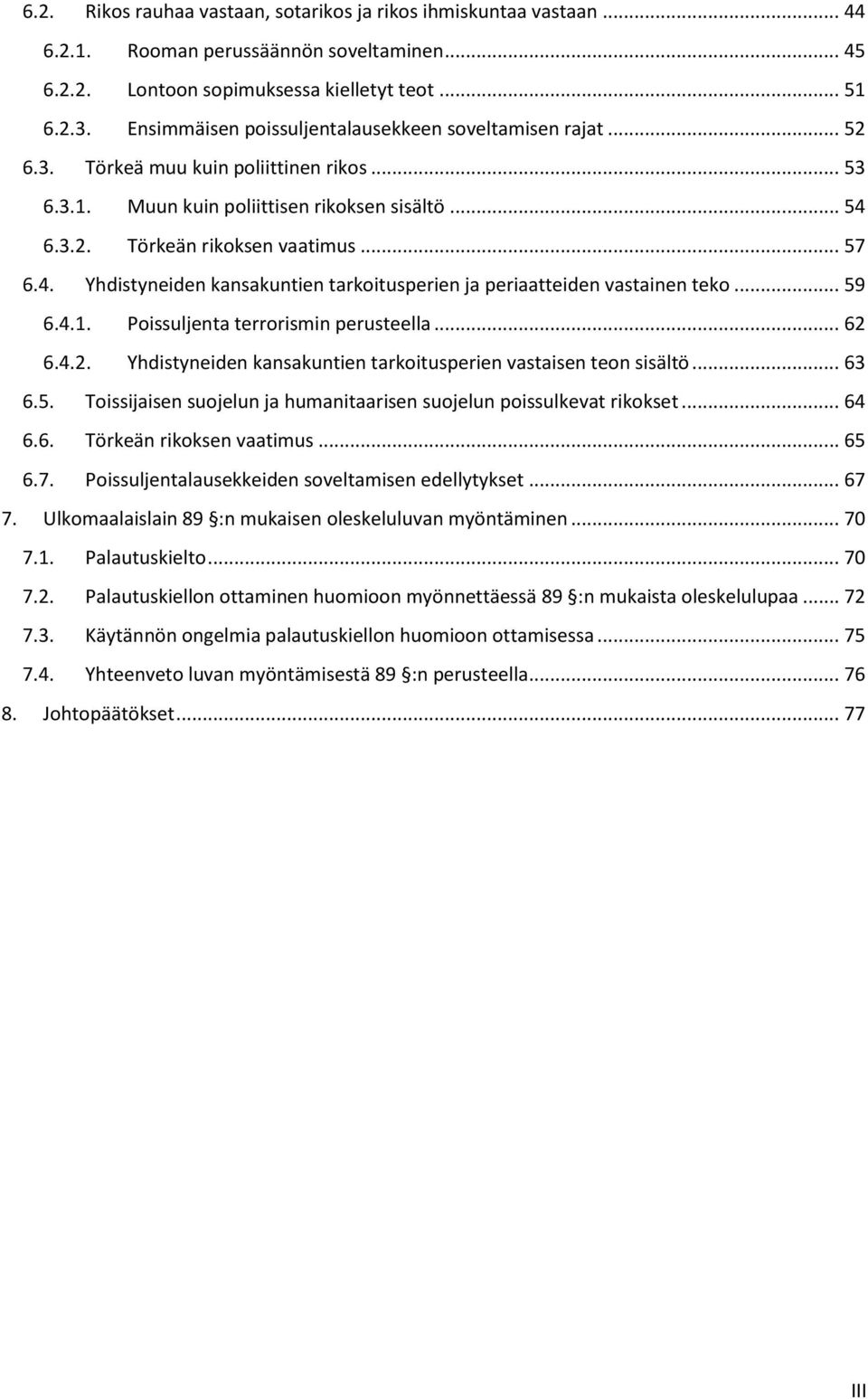 6.3.2. Törkeän rikoksen vaatimus... 57 6.4. Yhdistyneiden kansakuntien tarkoitusperien ja periaatteiden vastainen teko... 59 6.4.1. Poissuljenta terrorismin perusteella... 62 6.4.2. Yhdistyneiden kansakuntien tarkoitusperien vastaisen teon sisältö.