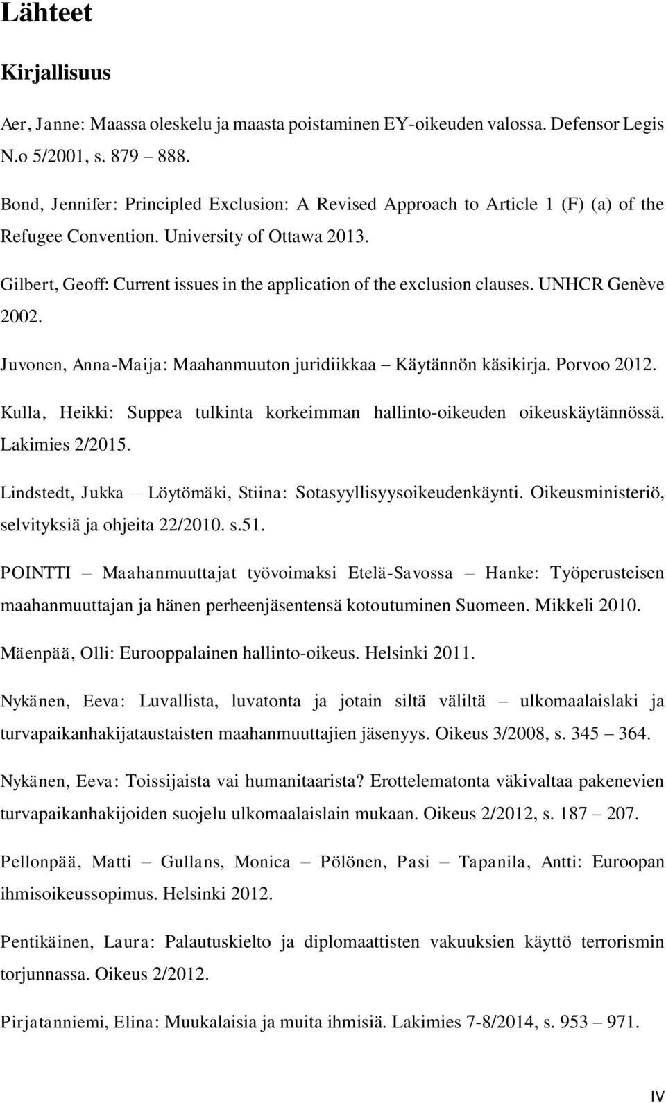 Gilbert, Geoff: Current issues in the application of the exclusion clauses. UNHCR Genève 2002. Juvonen, Anna-Maija: Maahanmuuton juridiikkaa Käytännön käsikirja. Porvoo 2012.