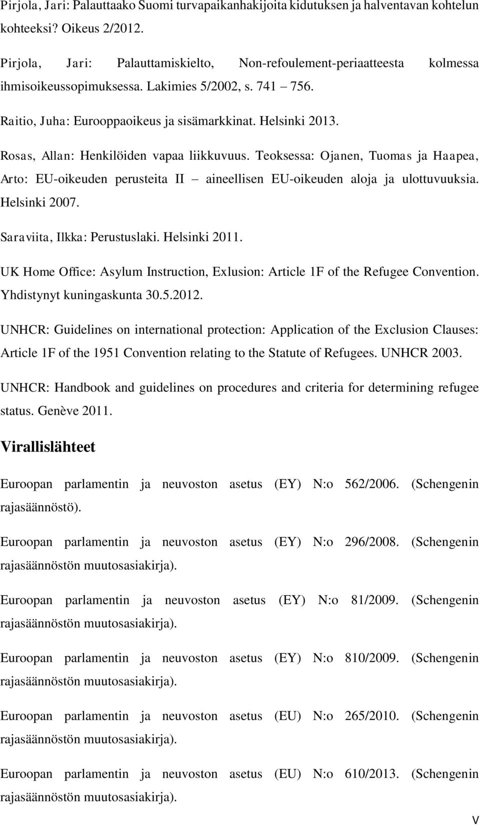 Rosas, Allan: Henkilöiden vapaa liikkuvuus. Teoksessa: Ojanen, Tuomas ja Haapea, Arto: EU-oikeuden perusteita II aineellisen EU-oikeuden aloja ja ulottuvuuksia. Helsinki 2007.