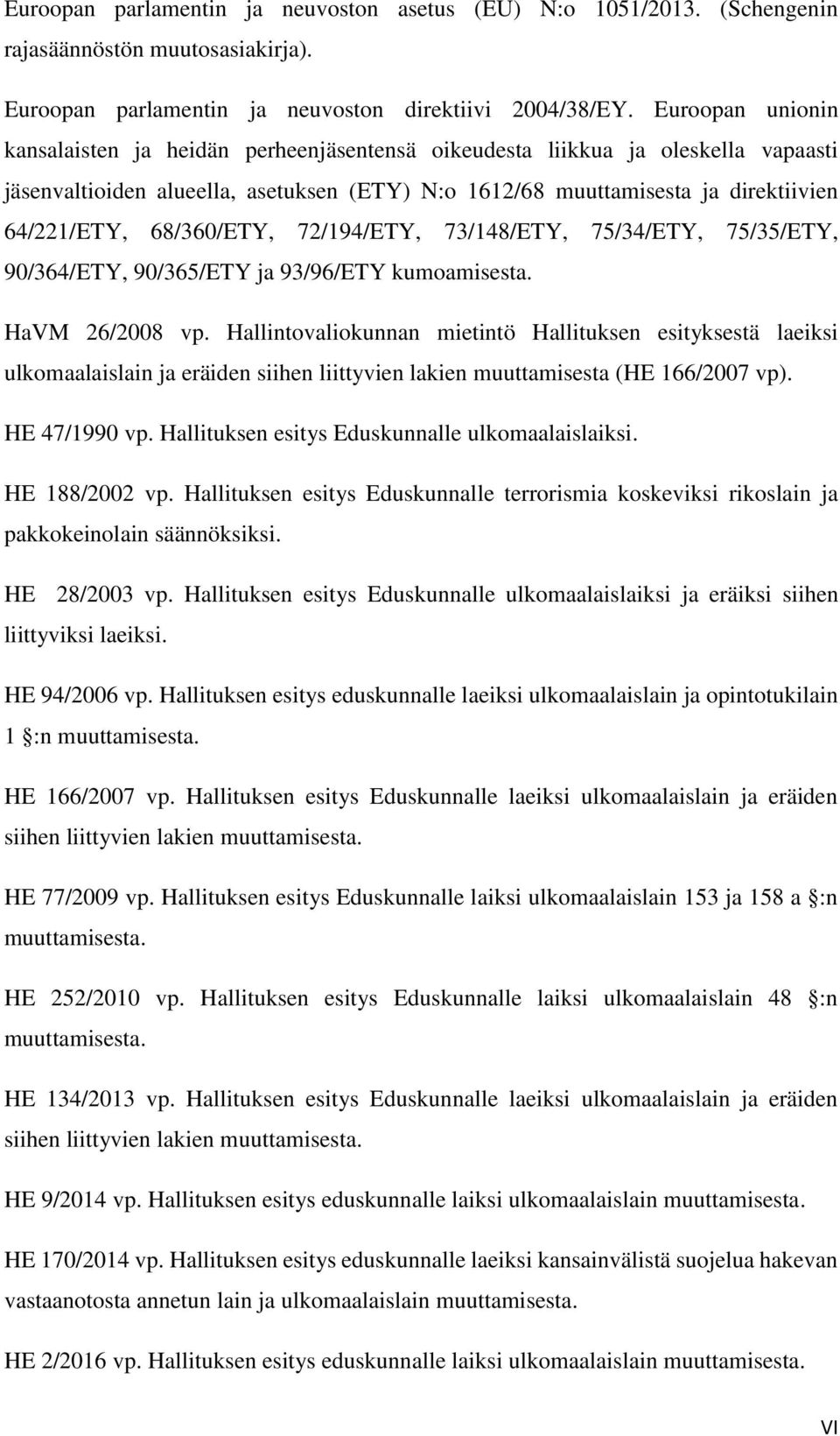 68/360/ETY, 72/194/ETY, 73/148/ETY, 75/34/ETY, 75/35/ETY, 90/364/ETY, 90/365/ETY ja 93/96/ETY kumoamisesta. HaVM 26/2008 vp.