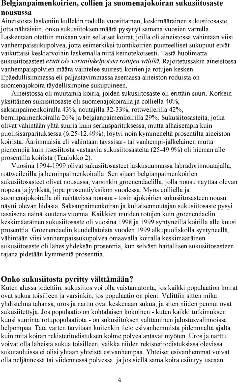 Laskentaan otettiin mukaan vain sellaiset koirat, joilla oli aineistossa vähintään viisi vanhempaissukupolvea, jotta esimerkiksi tuontikoirien puutteelliset sukupuut eivät vaikuttaisi keskiarvoihin