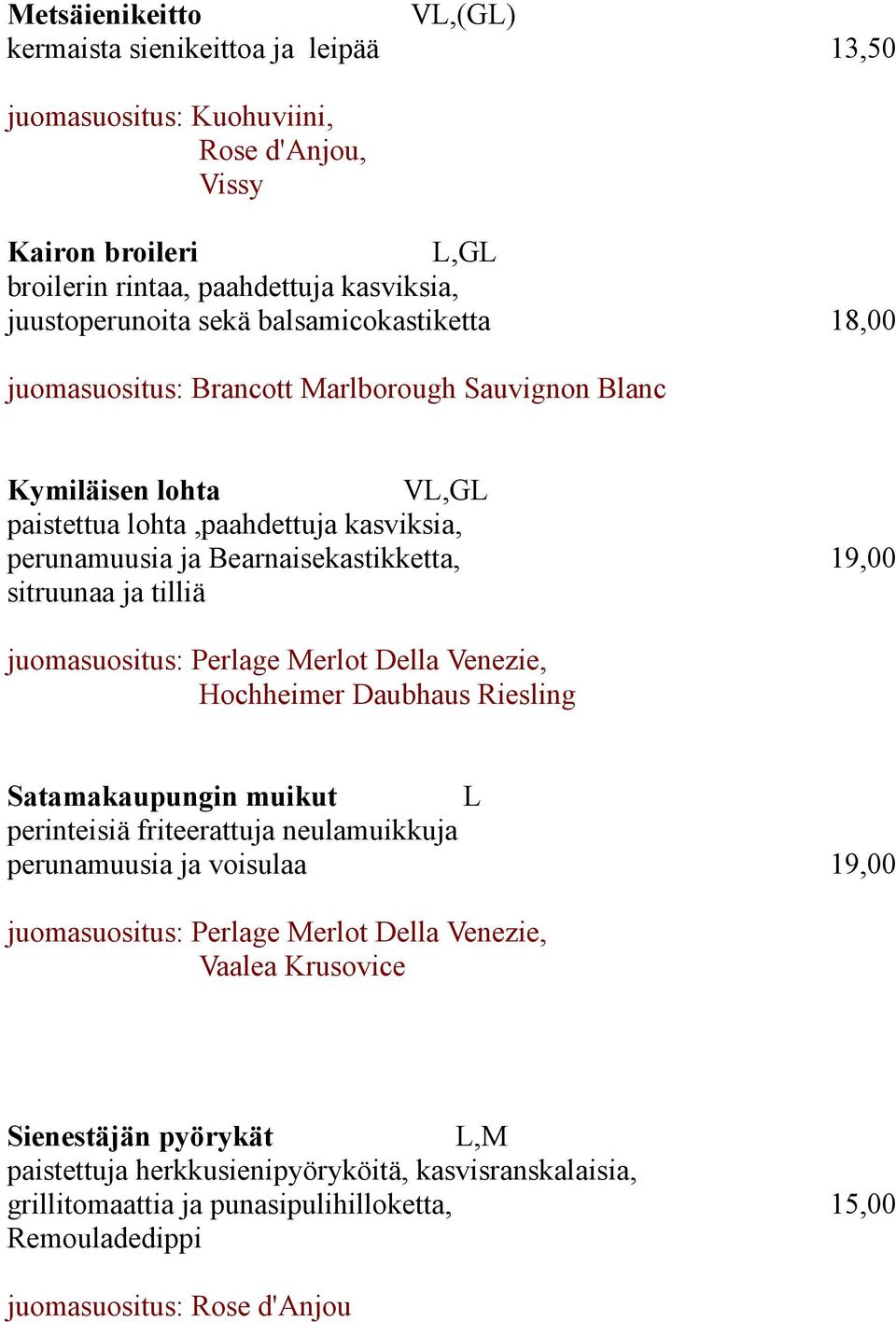 tilliä juomasuositus: Perlage Merlot Della Venezie, Hochheimer Daubhaus Riesling Satamakaupungin muikut L perinteisiä friteerattuja neulamuikkuja perunamuusia ja voisulaa 19,00 juomasuositus: