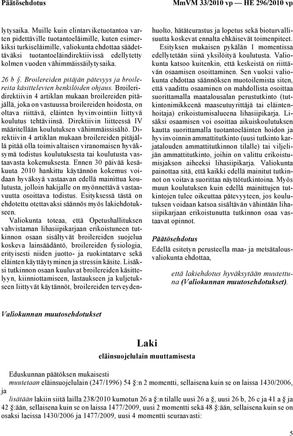 vähimmäissäilytysaika. 26 b. Broilereiden pitäjän pätevyys ja broilereita käsittelevien henkilöiden ohjaus.