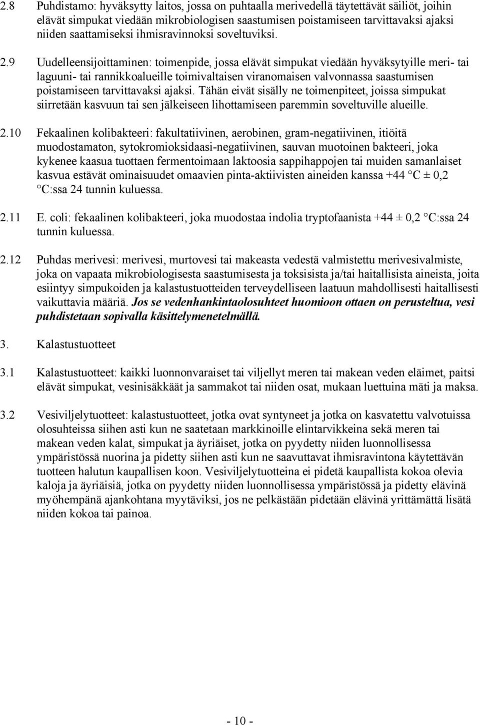 9 Uudelleensijoittaminen: toimenpide, jossa elävät simpukat viedään hyväksytyille meri- tai laguuni- tai rannikkoalueille toimivaltaisen viranomaisen valvonnassa saastumisen poistamiseen