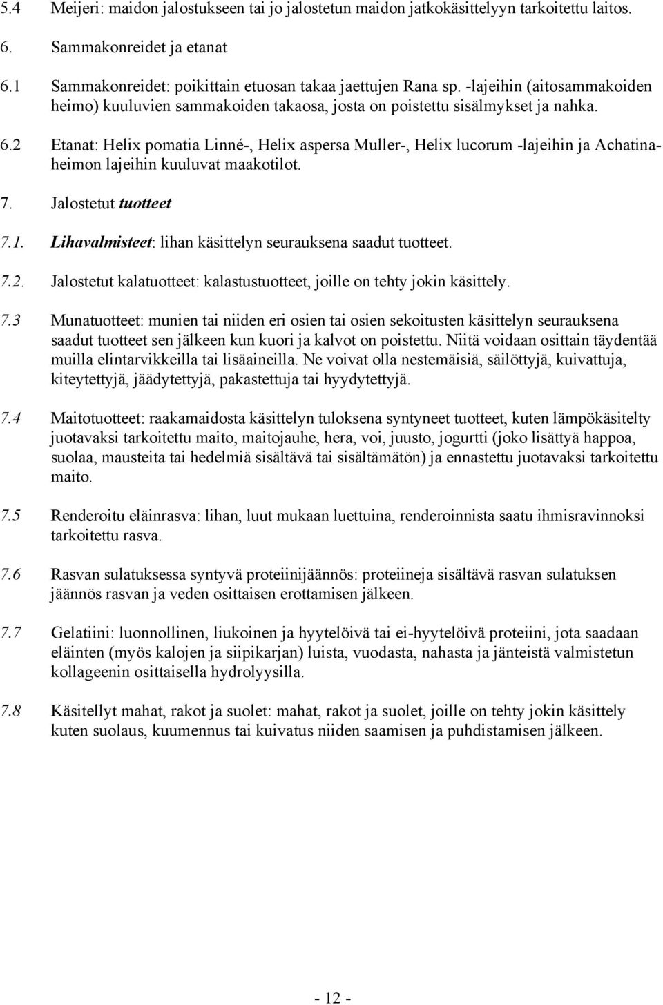 2 Etanat: Helix pomatia Linné-, Helix aspersa Muller-, Helix lucorum -lajeihin ja Achatinaheimon lajeihin kuuluvat maakotilot. 7. Jalostetut tuotteet 7.1.