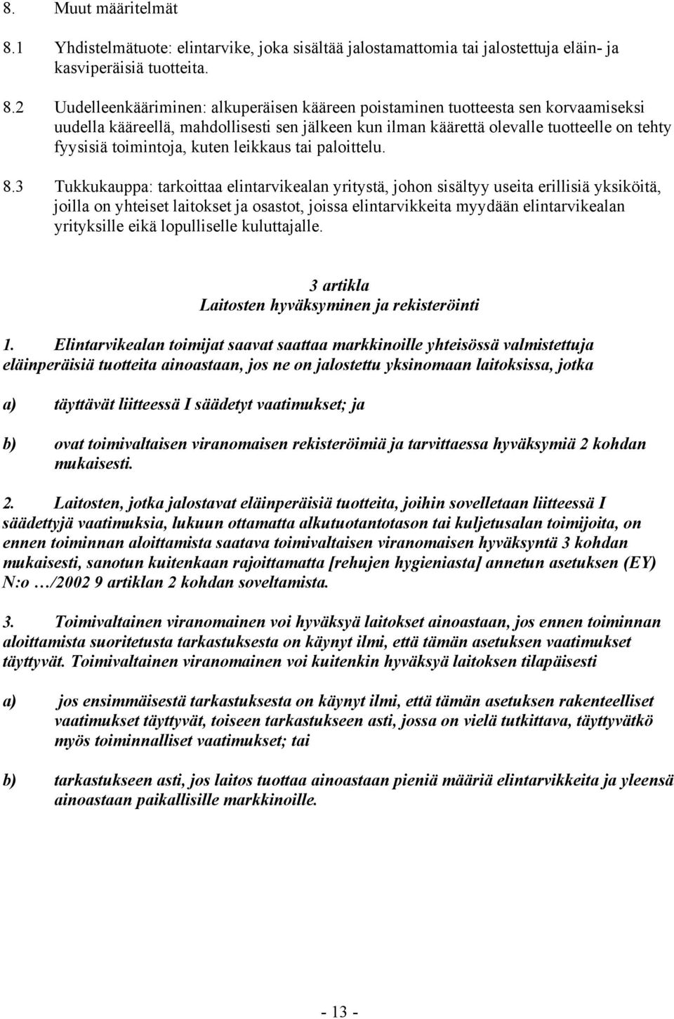 2 Uudelleenkääriminen: alkuperäisen kääreen poistaminen tuotteesta sen korvaamiseksi uudella kääreellä, mahdollisesti sen jälkeen kun ilman käärettä olevalle tuotteelle on tehty fyysisiä toimintoja,