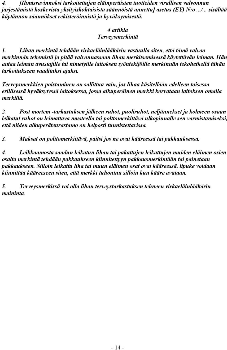 Lihan merkintä tehdään virkaeläinlääkärin vastuulla siten, että tämä valvoo merkinnän tekemistä ja pitää valvonnassaan lihan merkitsemisessä käytettävän leiman.