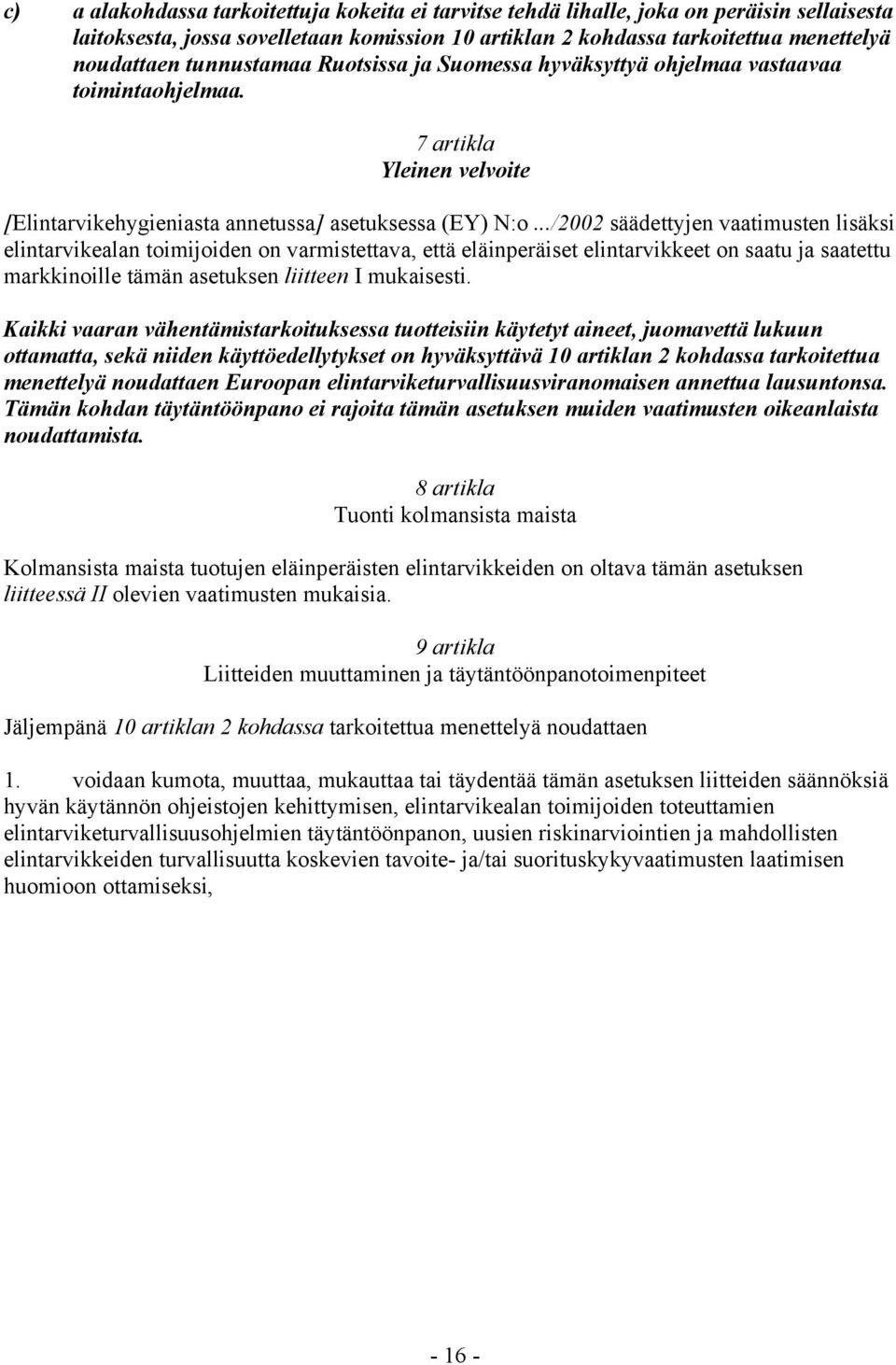 ../2002 säädettyjen vaatimusten lisäksi elintarvikealan toimijoiden on varmistettava, että eläinperäiset elintarvikkeet on saatu ja saatettu markkinoille tämän asetuksen liitteen I mukaisesti.