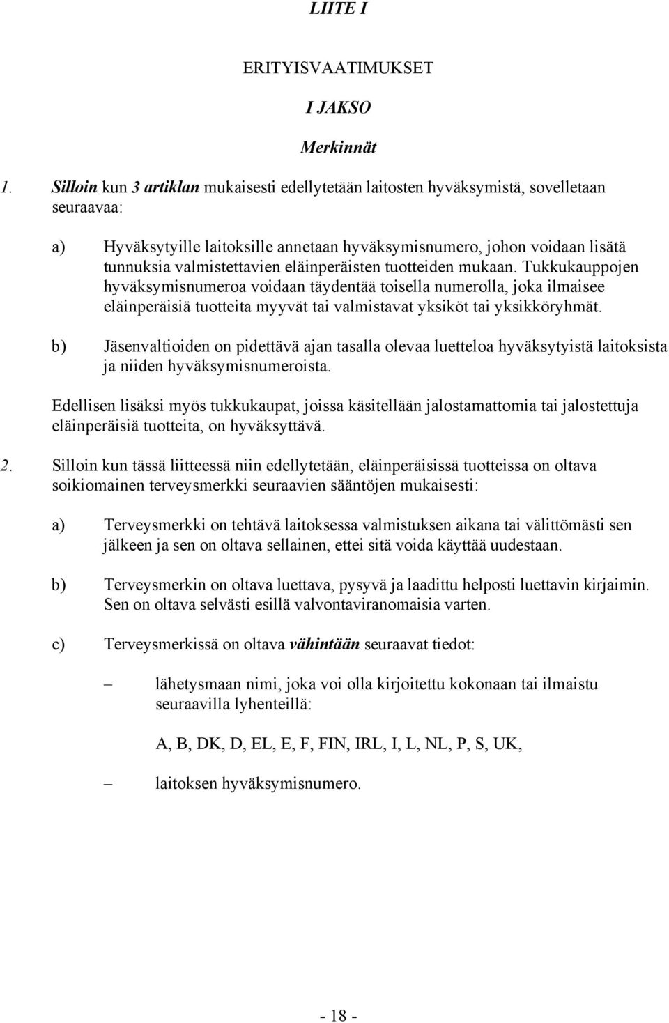 eläinperäisten tuotteiden mukaan. Tukkukauppojen hyväksymisnumeroa voidaan täydentää toisella numerolla, joka ilmaisee eläinperäisiä tuotteita myyvät tai valmistavat yksiköt tai yksikköryhmät.