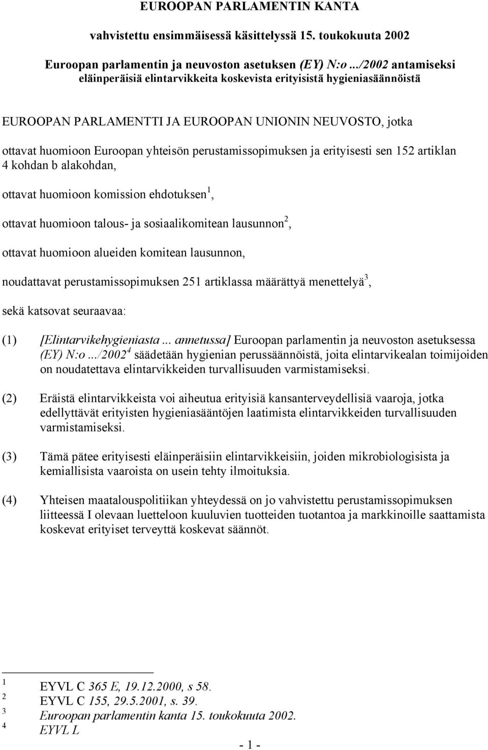 perustamissopimuksen ja erityisesti sen 152 artiklan 4 kohdan b alakohdan, ottavat huomioon komission ehdotuksen 1, ottavat huomioon talous- ja sosiaalikomitean lausunnon 2, ottavat huomioon alueiden