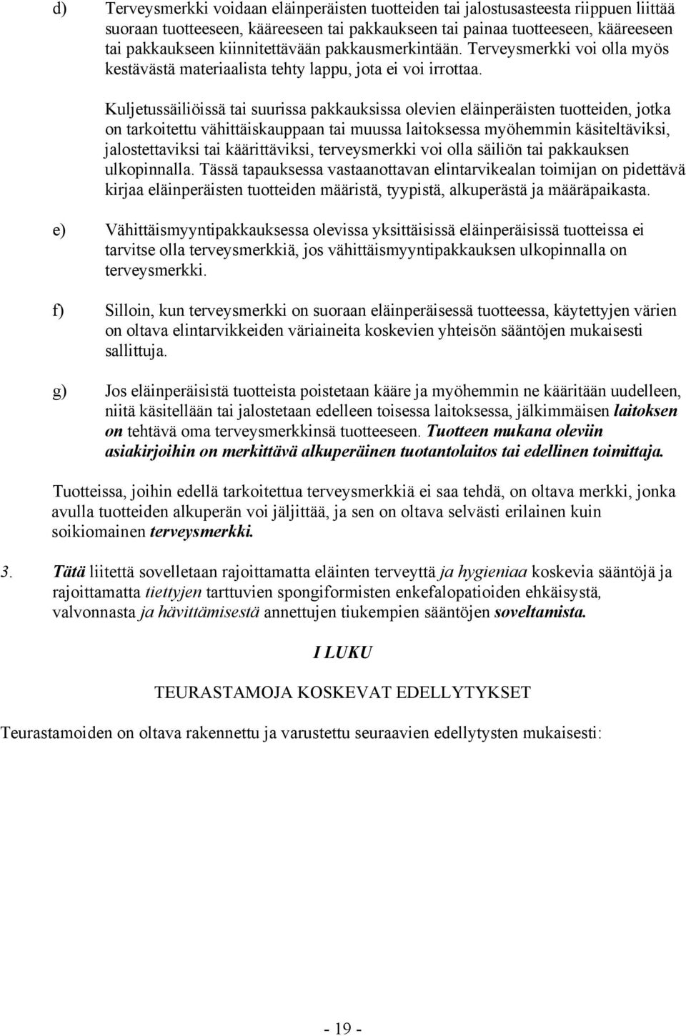 Kuljetussäiliöissä tai suurissa pakkauksissa olevien eläinperäisten tuotteiden, jotka on tarkoitettu vähittäiskauppaan tai muussa laitoksessa myöhemmin käsiteltäviksi, jalostettaviksi tai