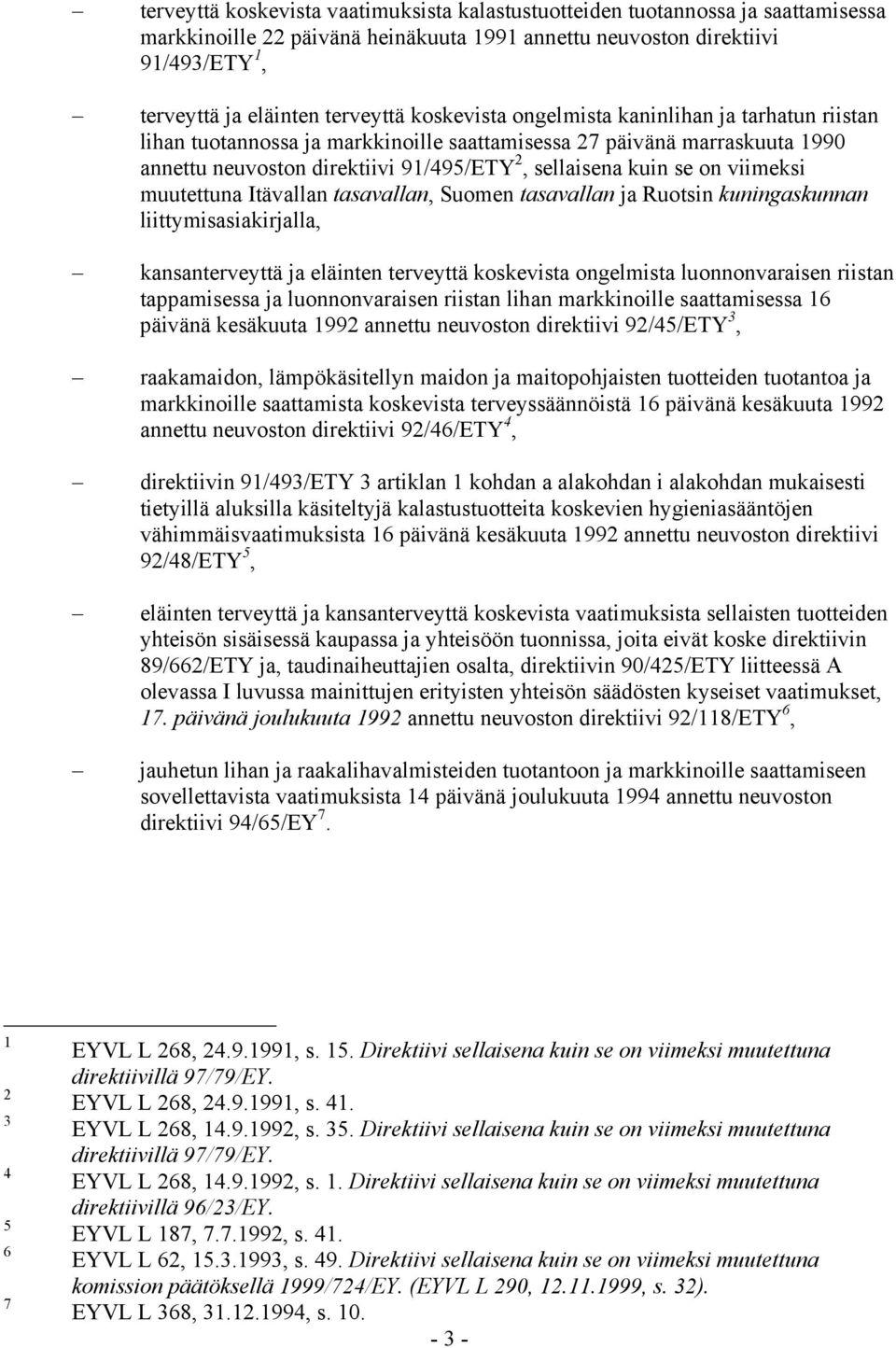 viimeksi muutettuna Itävallan tasavallan, Suomen tasavallan ja Ruotsin kuningaskunnan liittymisasiakirjalla, kansanterveyttä ja eläinten terveyttä koskevista ongelmista luonnonvaraisen riistan