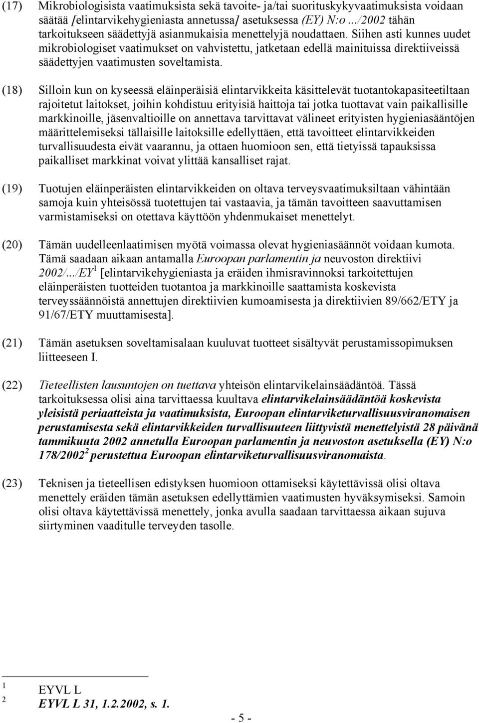 Siihen asti kunnes uudet mikrobiologiset vaatimukset on vahvistettu, jatketaan edellä mainituissa direktiiveissä säädettyjen vaatimusten soveltamista.