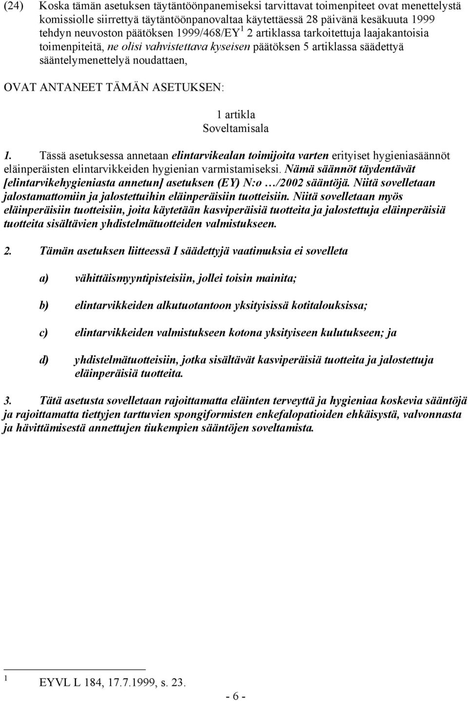 ASETUKSEN: 1 artikla Soveltamisala 1. Tässä asetuksessa annetaan elintarvikealan toimijoita varten erityiset hygieniasäännöt eläinperäisten elintarvikkeiden hygienian varmistamiseksi.