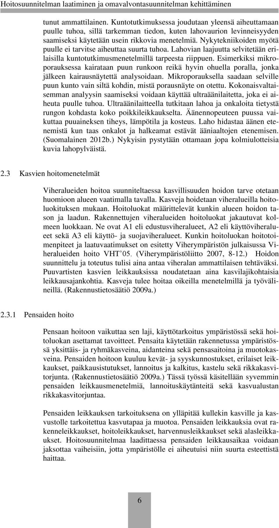 Esimerkiksi mikroporauksessa kairataan puun runkoon reikä hyvin ohuella poralla, jonka jälkeen kairausnäytettä analysoidaan.