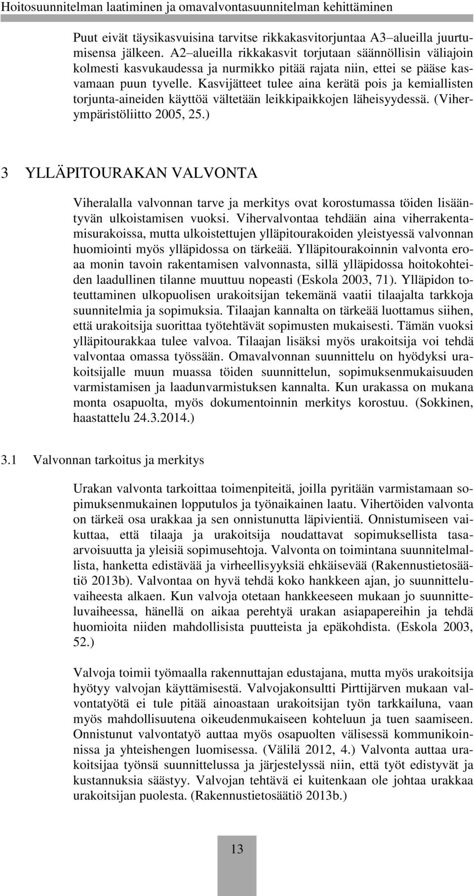 Kasvijätteet tulee aina kerätä pois ja kemiallisten torjunta-aineiden käyttöä vältetään leikkipaikkojen läheisyydessä. (Viherympäristöliitto 2005, 25.