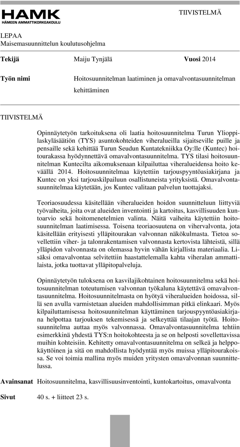 hoitourakassa hyödynnettävä omavalvontasuunnitelma. TYS tilasi hoitosuunnitelman Kuntecilta aikomuksenaan kilpailuttaa viheralueidensa hoito keväällä 2014.