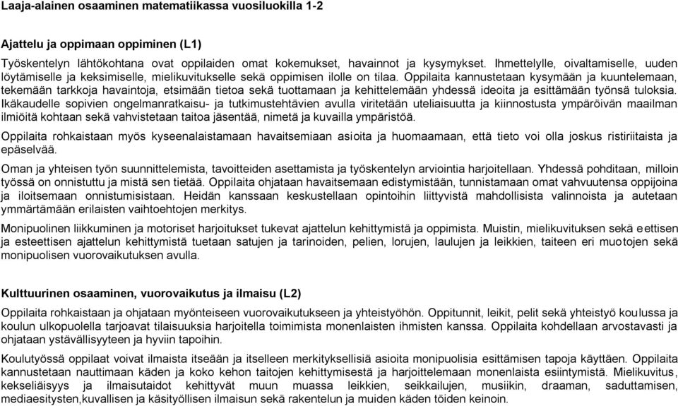 Oppilaita kannustetaan kysymään ja kuuntelemaan, tekemään tarkkoja havaintoja, etsimään tietoa sekä tuottamaan ja kehittelemään yhdessä ideoita ja esittämään työnsä tuloksia.