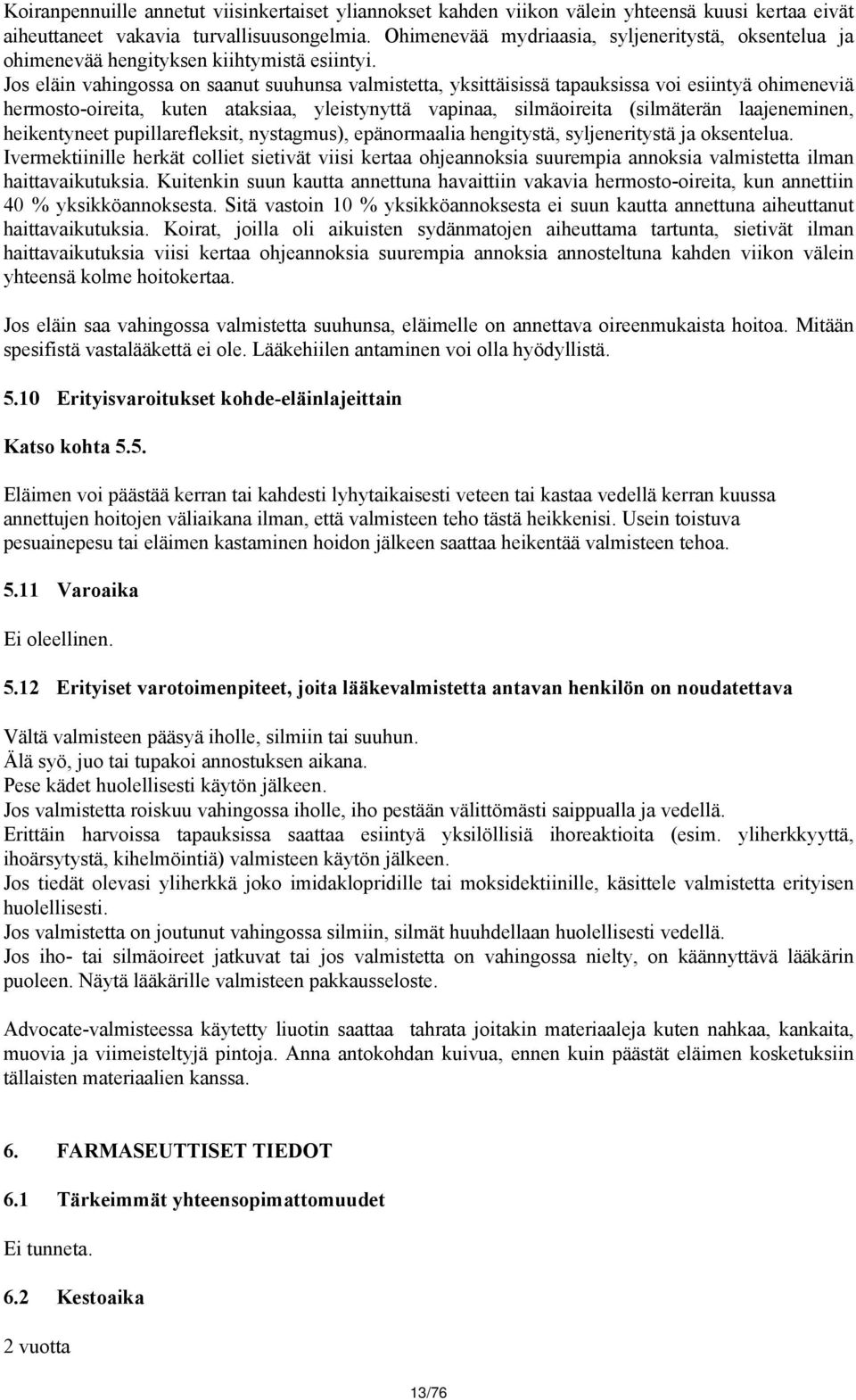 Jos eläin vahingossa on saanut suuhunsa valmistetta, yksittäisissä tapauksissa voi esiintyä ohimeneviä hermosto-oireita, kuten ataksiaa, yleistynyttä vapinaa, silmäoireita (silmäterän laajeneminen,