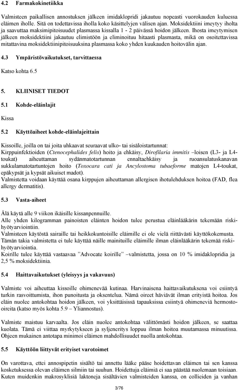 Ihosta imeytymisen jälkeen moksidektiini jakautuu elimistöön ja eliminoituu hitaasti plasmasta, mikä on osoitettavissa mitattavina moksidektiinipitoisuuksina plasmassa koko yhden kuukauden hoitovälin