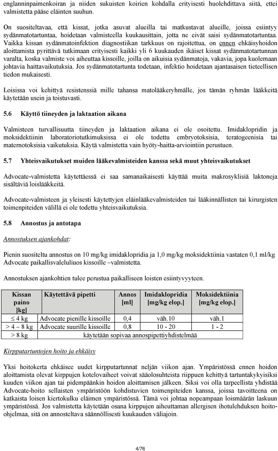 Vaikka kissan sydänmatoinfektion diagnostiikan tarkkuus on rajoitettua, on ennen ehkäisyhoidon aloittamista pyrittävä tutkimaan erityisesti kaikki yli 6 kuukauden ikäiset kissat sydänmatotartunnan