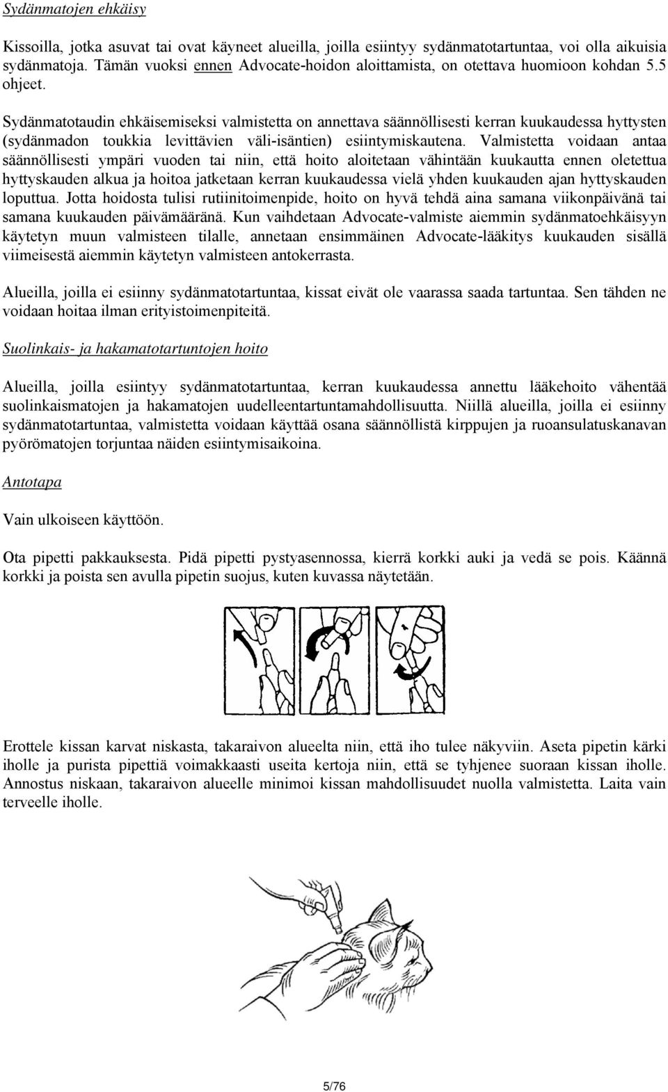 Sydänmatotaudin ehkäisemiseksi valmistetta on annettava säännöllisesti kerran kuukaudessa hyttysten (sydänmadon toukkia levittävien väli-isäntien) esiintymiskautena.