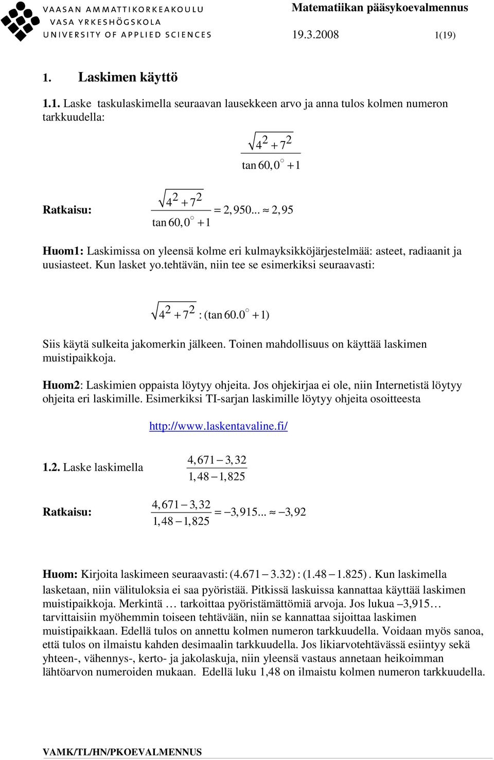 0 + ) Siis käytä sulkeit jkomerki jälkee. Toie mhdollisuus o käyttää lskime muistipikkoj. Huom: Lskimie oppist löytyy ohjeit. Jos ohjekirj ei ole, ii Iteretistä löytyy ohjeit eri lskimille.