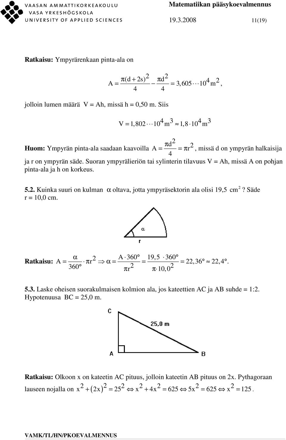 Suor ympyrälieriö ti syliteri tilvuus V = Ah, missä A o pohj pit-l j h o korkeus. 5.. Kuik suuri o kulm α oltv, jott ympyräsektori l olisi 9,5 cm? Säde r = 0,0 cm.