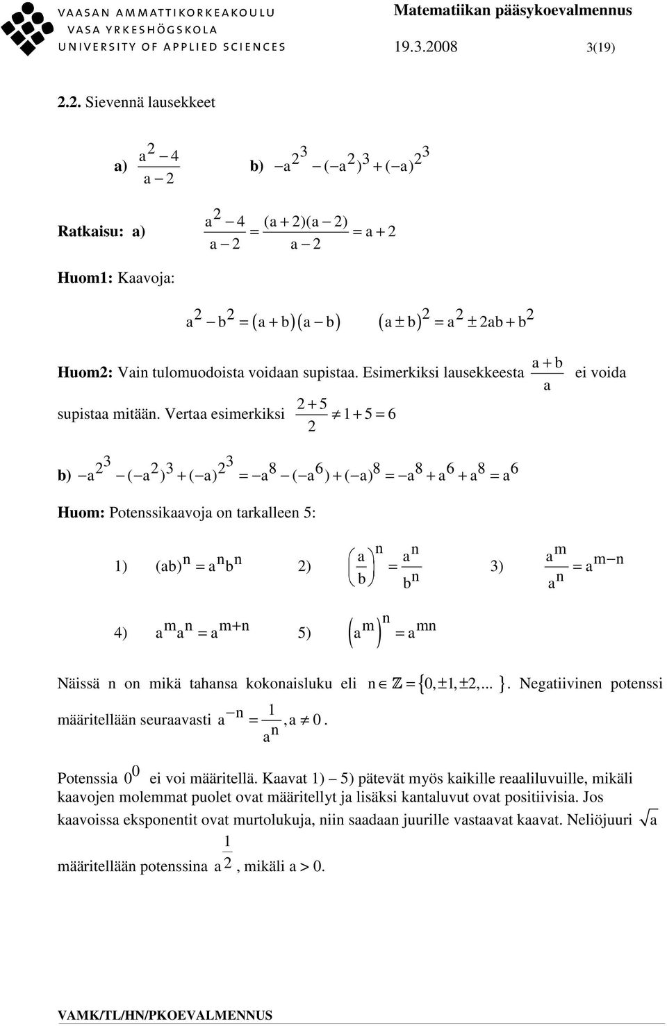 Vert esimerkiksi + 5 + 5 = 6 + b ei void b) ( ) + ( ) = 8 ( 6 ) + ( ) 8 = 8 + 6 + 8 = 6 Huom: Potessikvoj o trkllee 5: ) (b) = b ) = b b ) m = m 4) m m + = 5) ( m) = m Näissä o