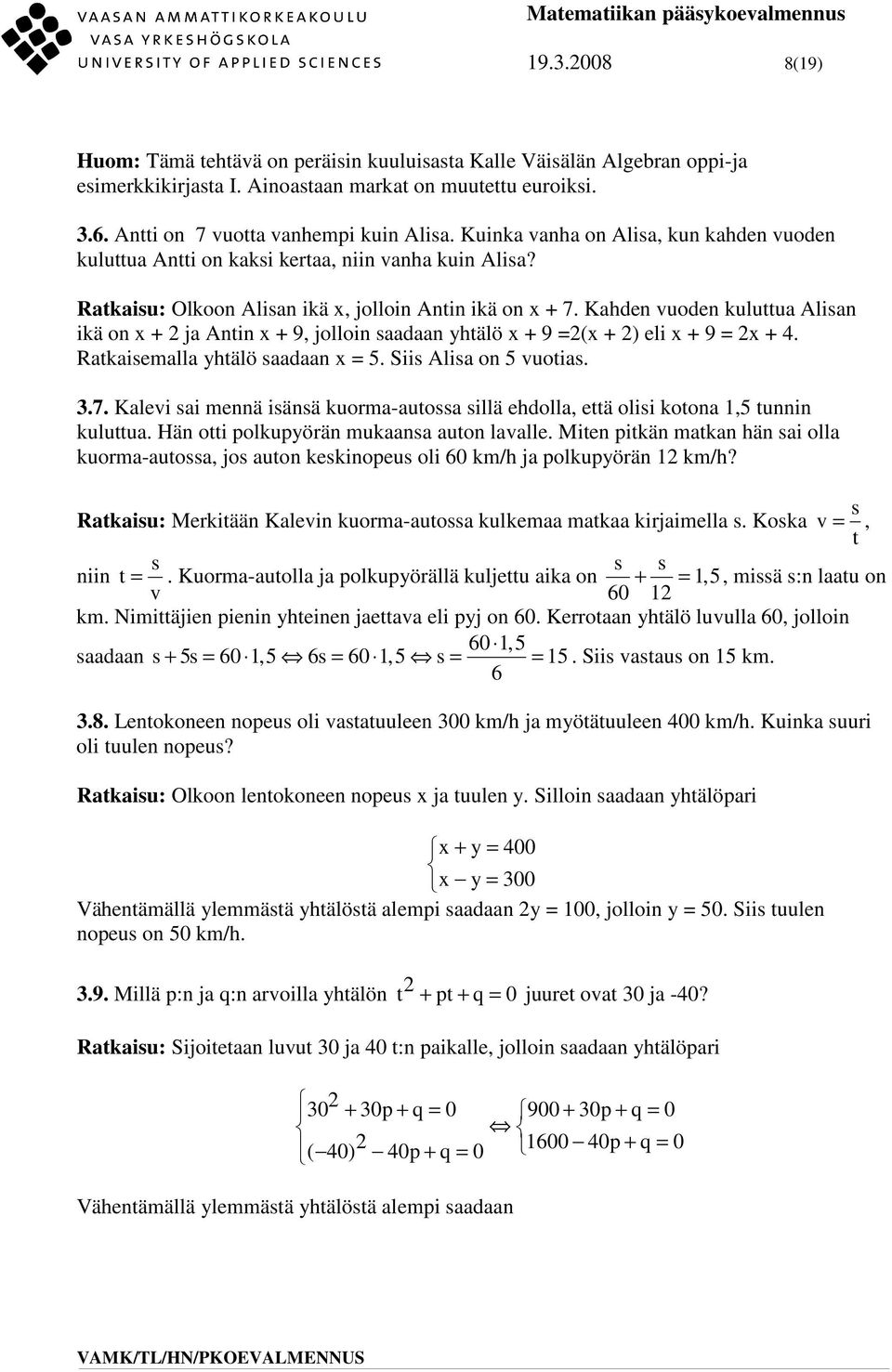 Khde vuode kuluttu Alis ikä o x + j Ati x + 9, jolloi sd yhtälö x + 9 =(x + ) eli x + 9 = x + 4. Rtkisemll yhtälö sd x = 5. Siis Alis o 5 vuotis..7.