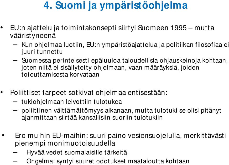 tarpeet sotkivat ohjelmaa entisestään: tukiohjelmaan leivottiin tulotukea poliittinen välttämättömyys aikanaan, mutta tulotuki se olisi pitänyt ajanmittaan siirtää kansallisiin suoriin