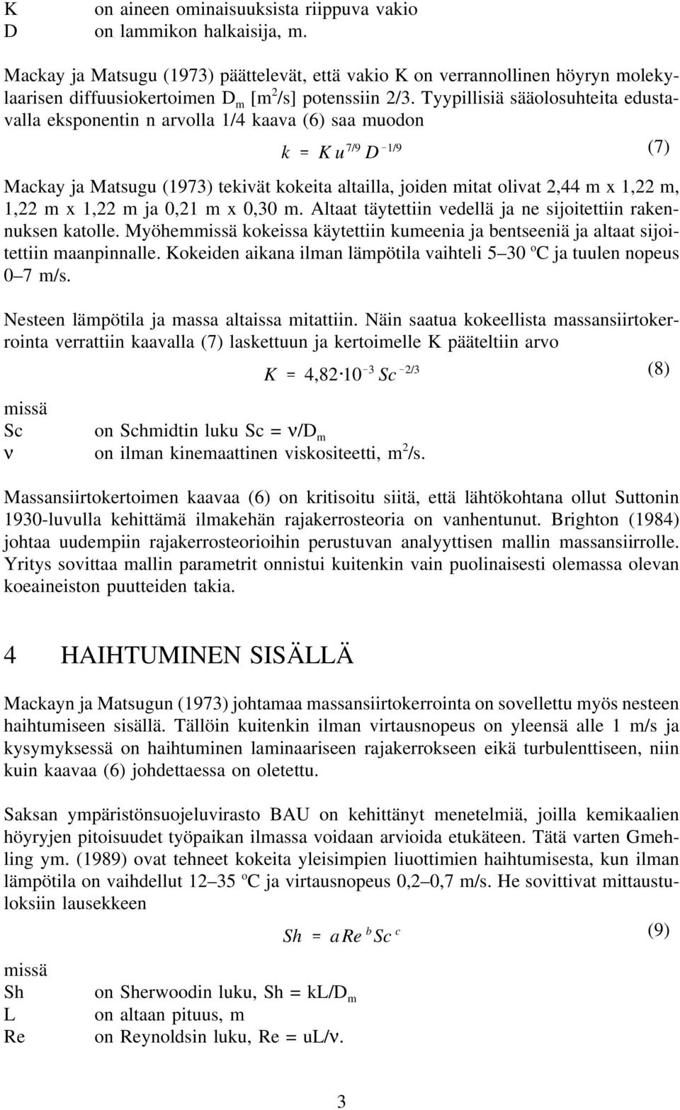 Tyypillisiä sääolosuhteita edustavalla eksponentin n arvolla /4 kaava (6) saa muodon k Ku 7/9 D /9 (7) Mackay ja Matsugu (973) tekivät kokeita altailla, joiden mitat olivat 2,44 m x,22 m,,22 m x,22 m
