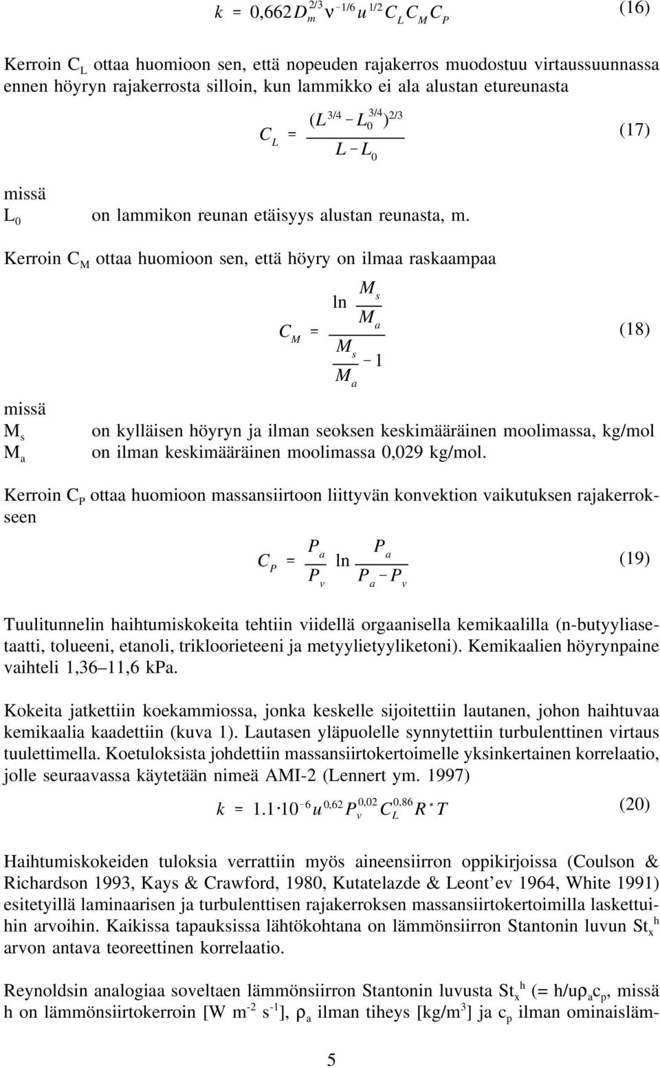 Kerroin C M ottaa huomioon sen, että höyry on ilmaa raskaampaa (7) M s M a C M ln M s M a M s M a (8) on kylläisen höyryn ja ilman seoksen keskimääräinen moolimassa, kg/mol on ilman keskimääräinen