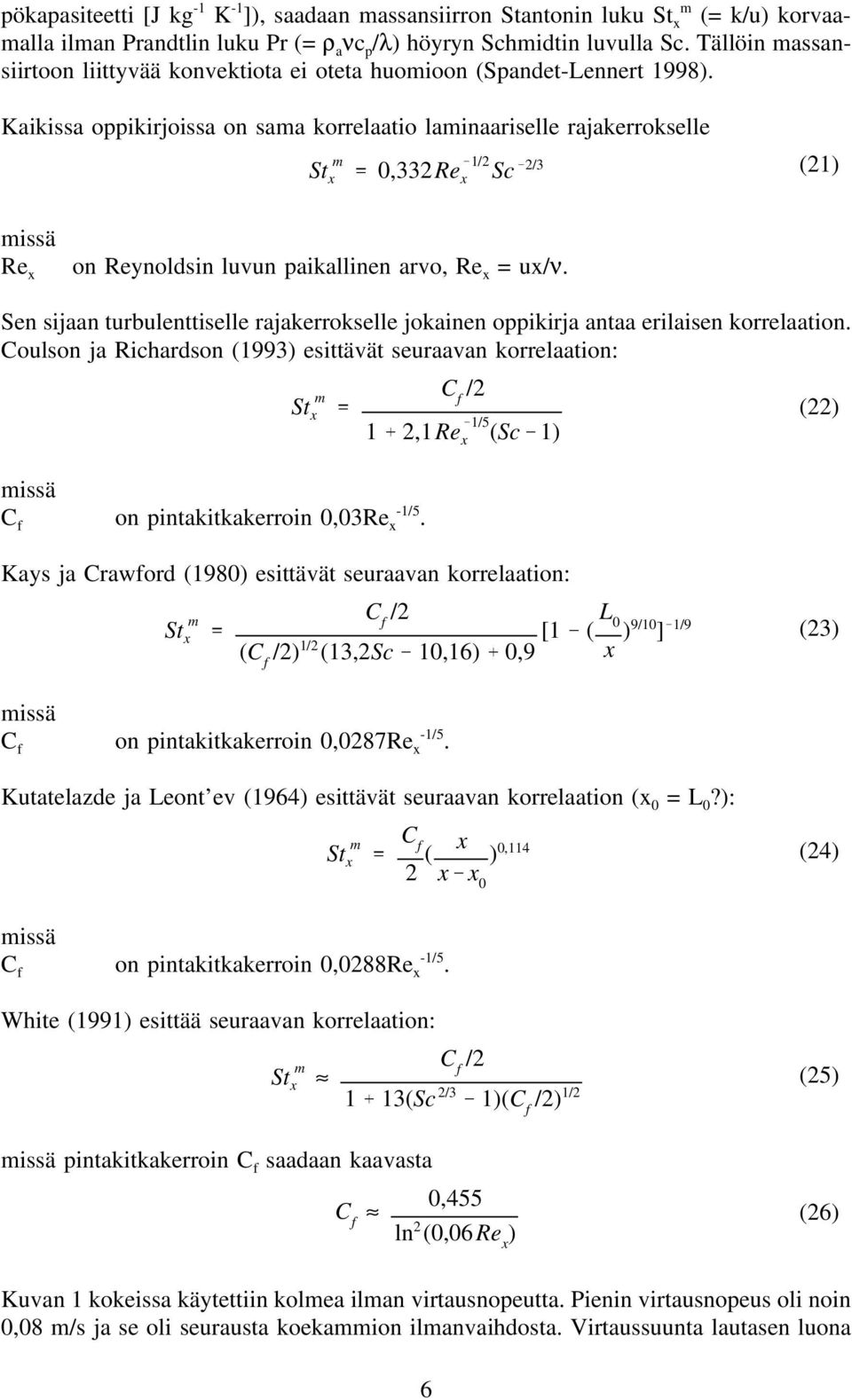 Kaikissa oppikirjoissa on sama korrelaatio laminaariselle rajakerrokselle St m x 0,332Re /2 x Sc 2/3 (2) Re x on Reynoldsin luvun paikallinen arvo, Re x = ux/ν.