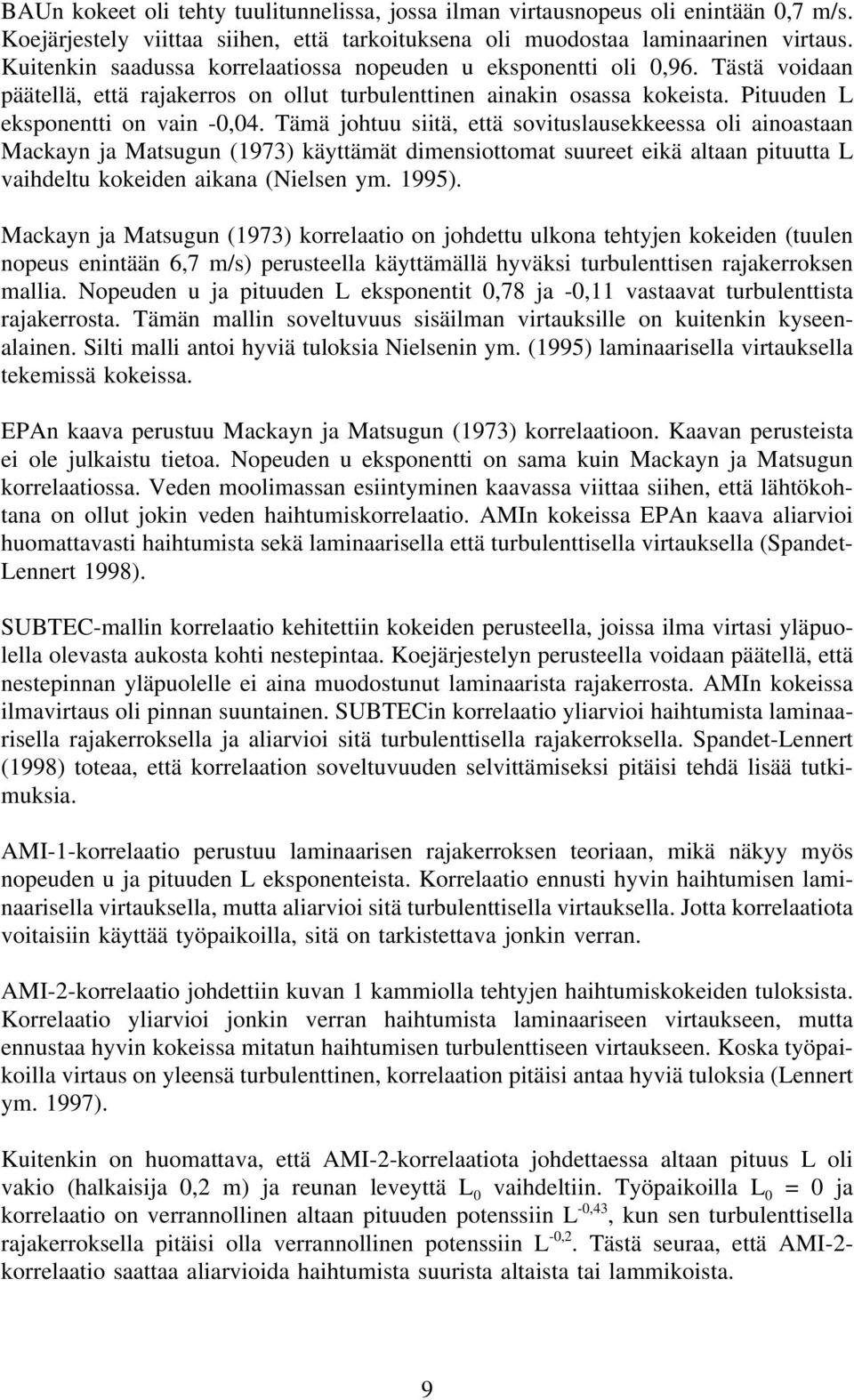 Tämä johtuu siitä, että sovituslausekkeessa oli ainoastaan Mackayn ja Matsugun (973) käyttämät dimensiottomat suureet eikä altaan pituutta L vaihdeltu kokeiden aikana (Nielsen ym. 995).