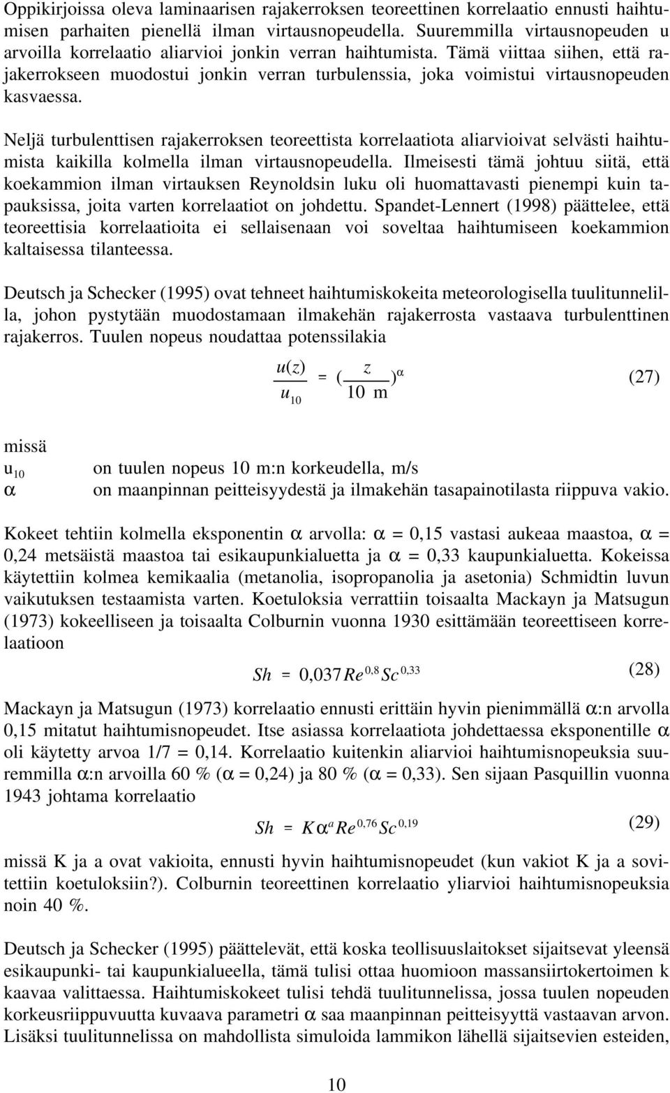 Tämä viittaa siihen, että rajakerrokseen muodostui jonkin verran turbulenssia, joka voimistui virtausnopeuden kasvaessa.