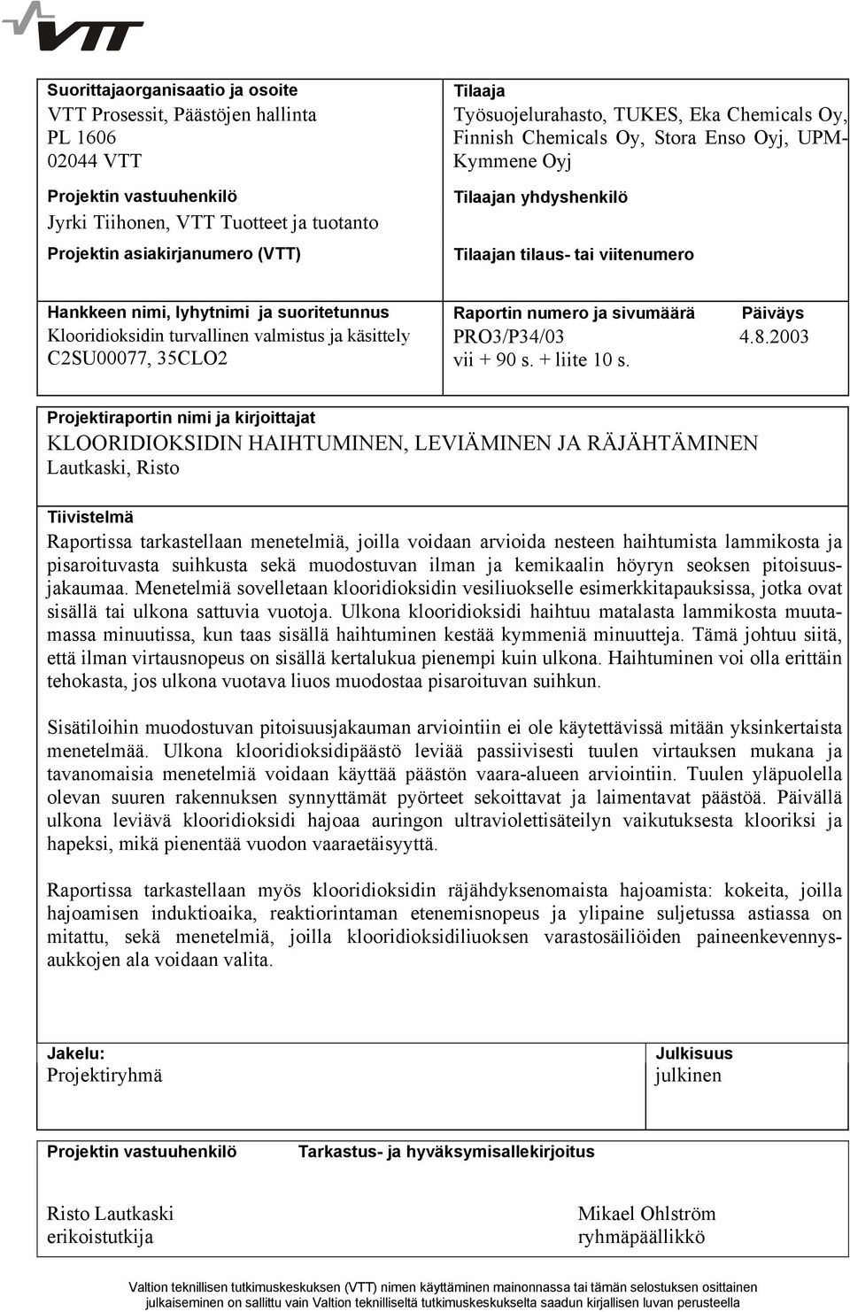 Raportin numero ja sivumäärä Päiväys Klooridioksidin turvallinen valmistus ja käsittely PRO3/P34/03 4.8.2003 C2SU00077, 35CLO2 vii + 90 s. + liite 0 s.