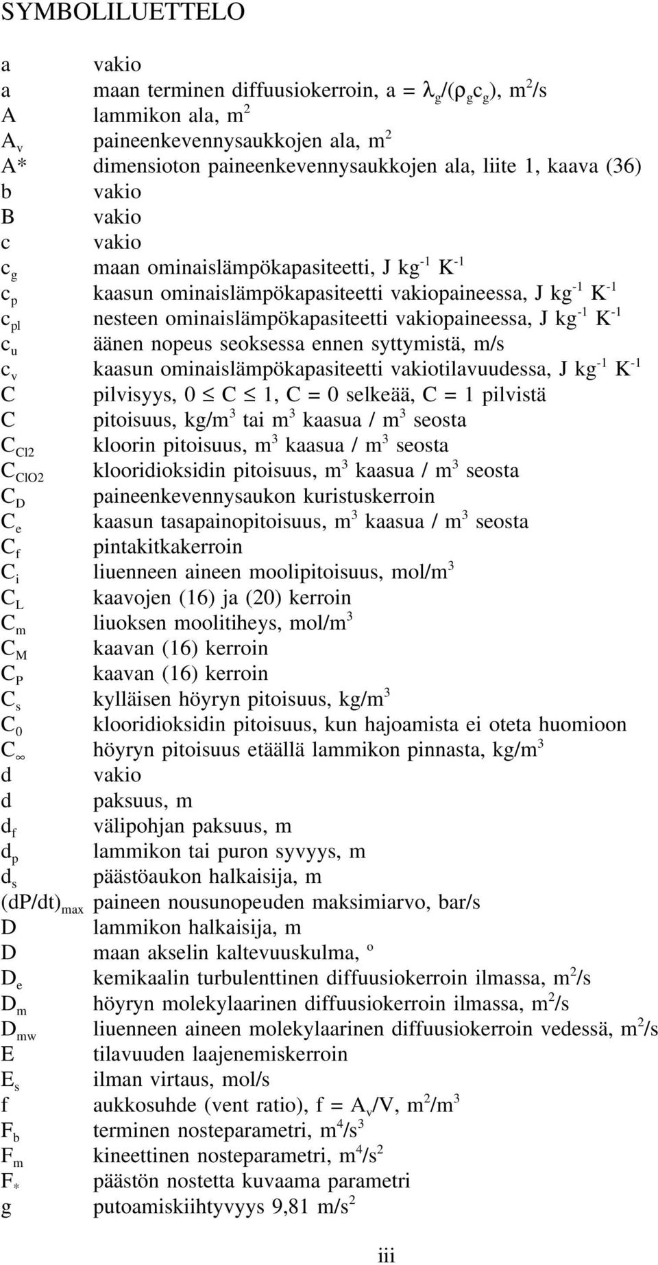 K - c u äänen nopeus seoksessa ennen syttymistä, m/s c v kaasun ominaislämpökapasiteetti vakiotilavuudessa, J kg - K - C pilvisyys, 0 C, C = 0selkeää, C = pilvistä C pitoisuus, kg/m 3 tai m 3 kaasua